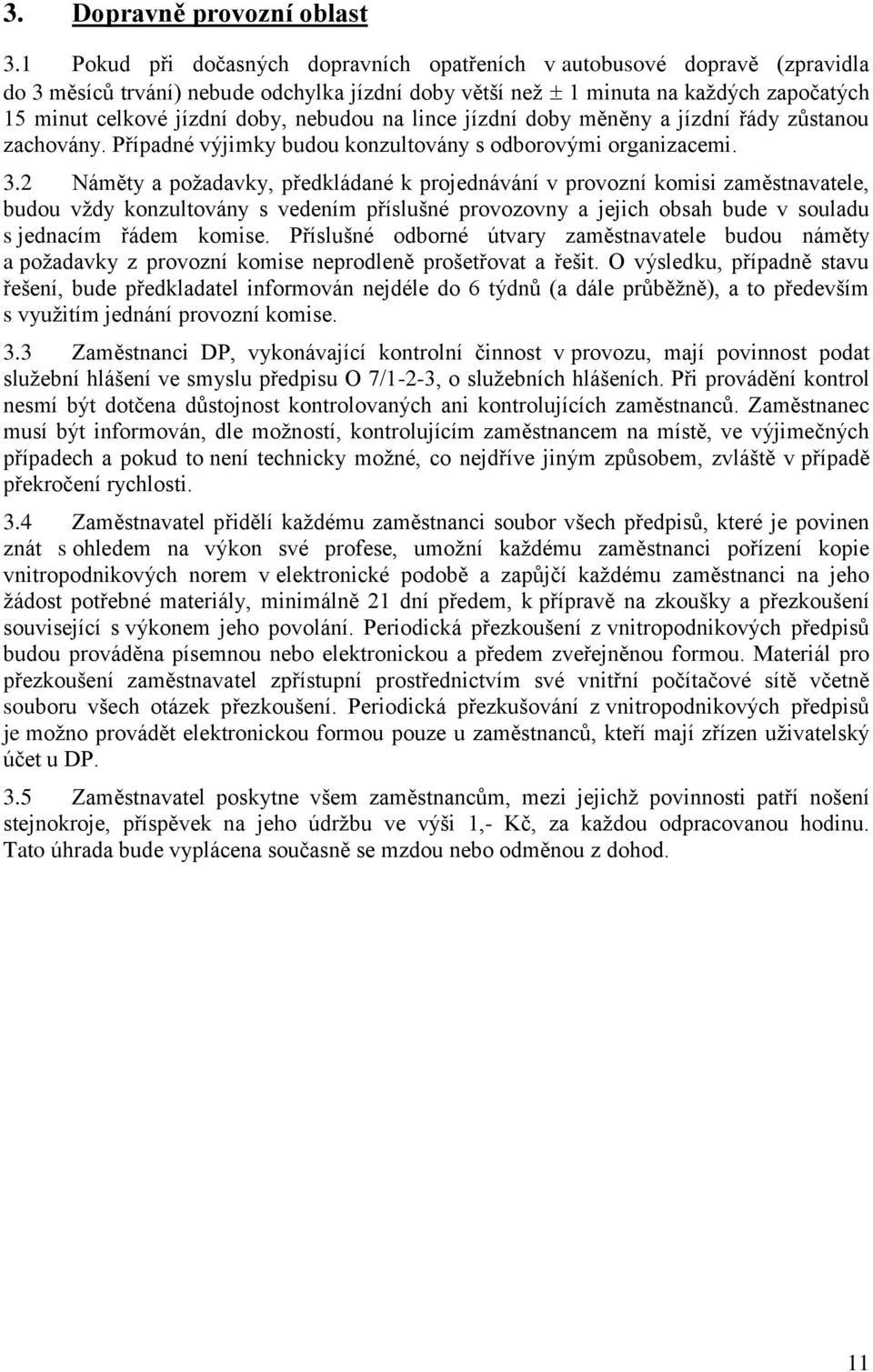 nebudou na lince jízdní doby měněny a jízdní řády zůstanou zachovány. Případné výjimky budou konzultovány s odborovými organizacemi. 3.