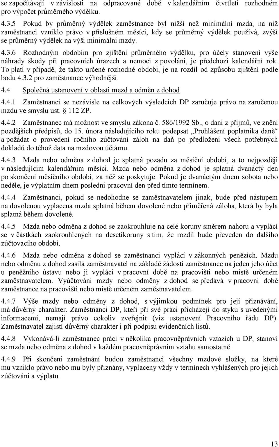 minimální mzdy. 4.3.6 Rozhodným obdobím pro zjištění průměrného výdělku, pro účely stanovení výše náhrady škody při pracovních úrazech a nemoci z povolání, je předchozí kalendářní rok.