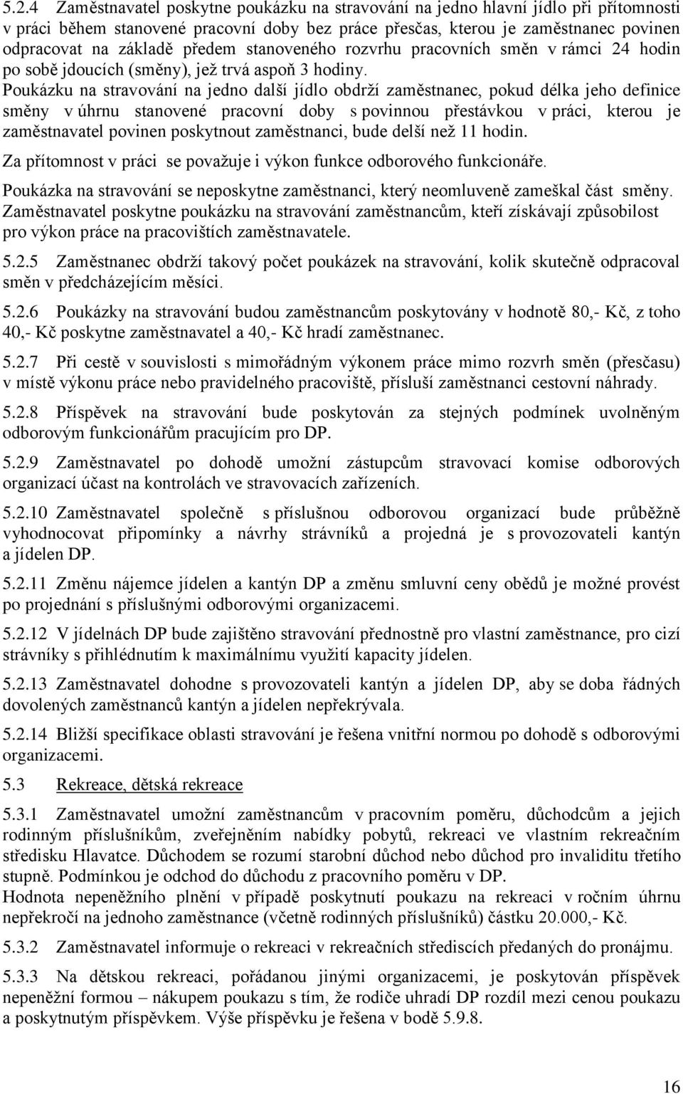 Poukázku na stravování na jedno další jídlo obdrží zaměstnanec, pokud délka jeho definice směny v úhrnu stanovené pracovní doby s povinnou přestávkou v práci, kterou je zaměstnavatel povinen