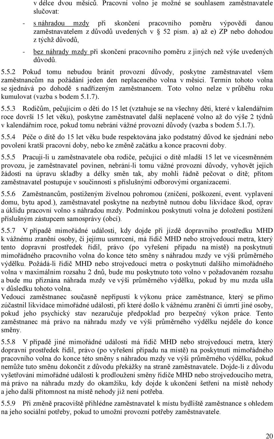 5.2 Pokud tomu nebudou bránit provozní důvody, poskytne zaměstnavatel všem zaměstnancům na požádání jeden den neplaceného volna v měsíci.