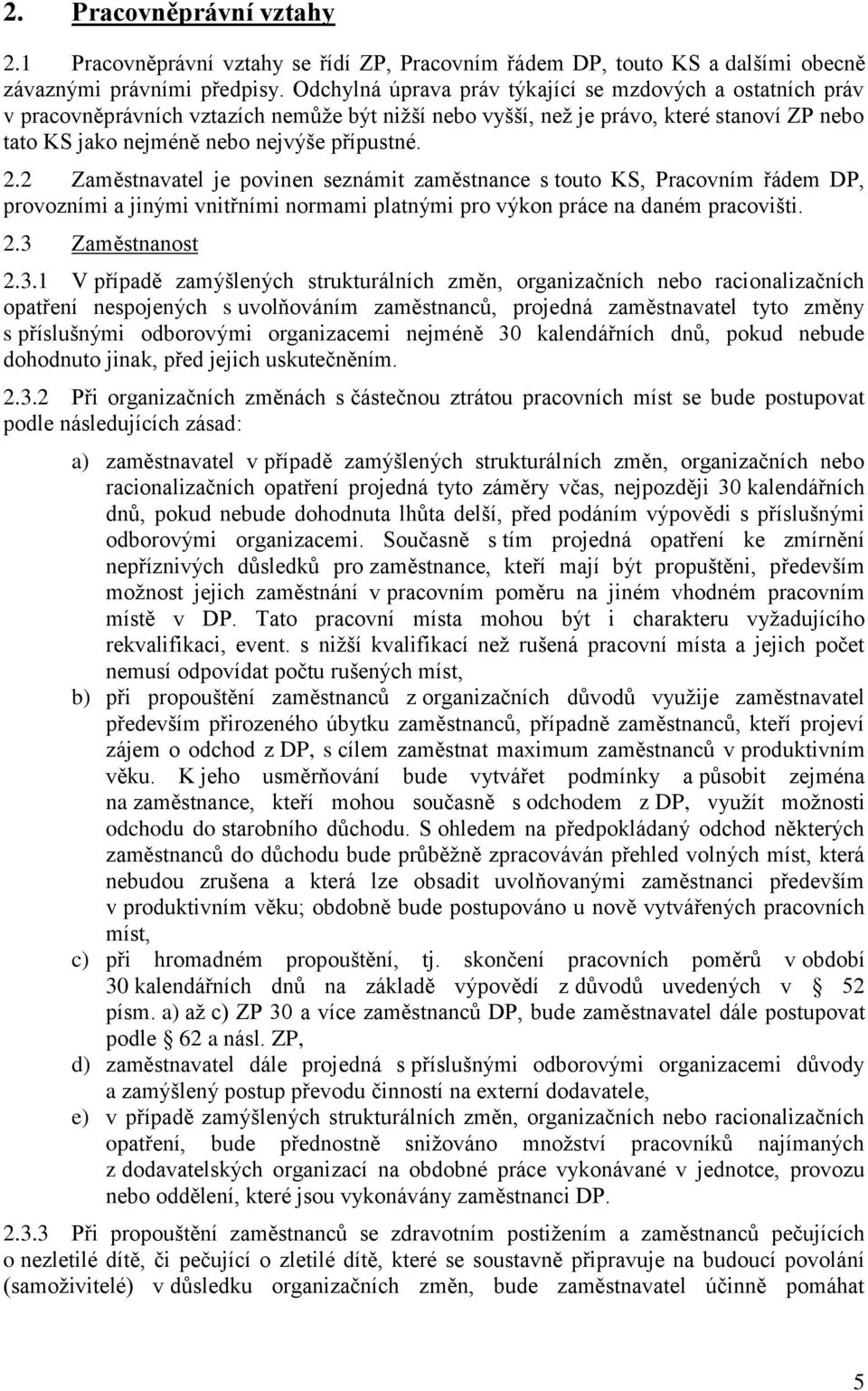 2 Zaměstnavatel je povinen seznámit zaměstnance s touto KS, Pracovním řádem DP, provozními a jinými vnitřními normami platnými pro výkon práce na daném pracovišti. 2.3 