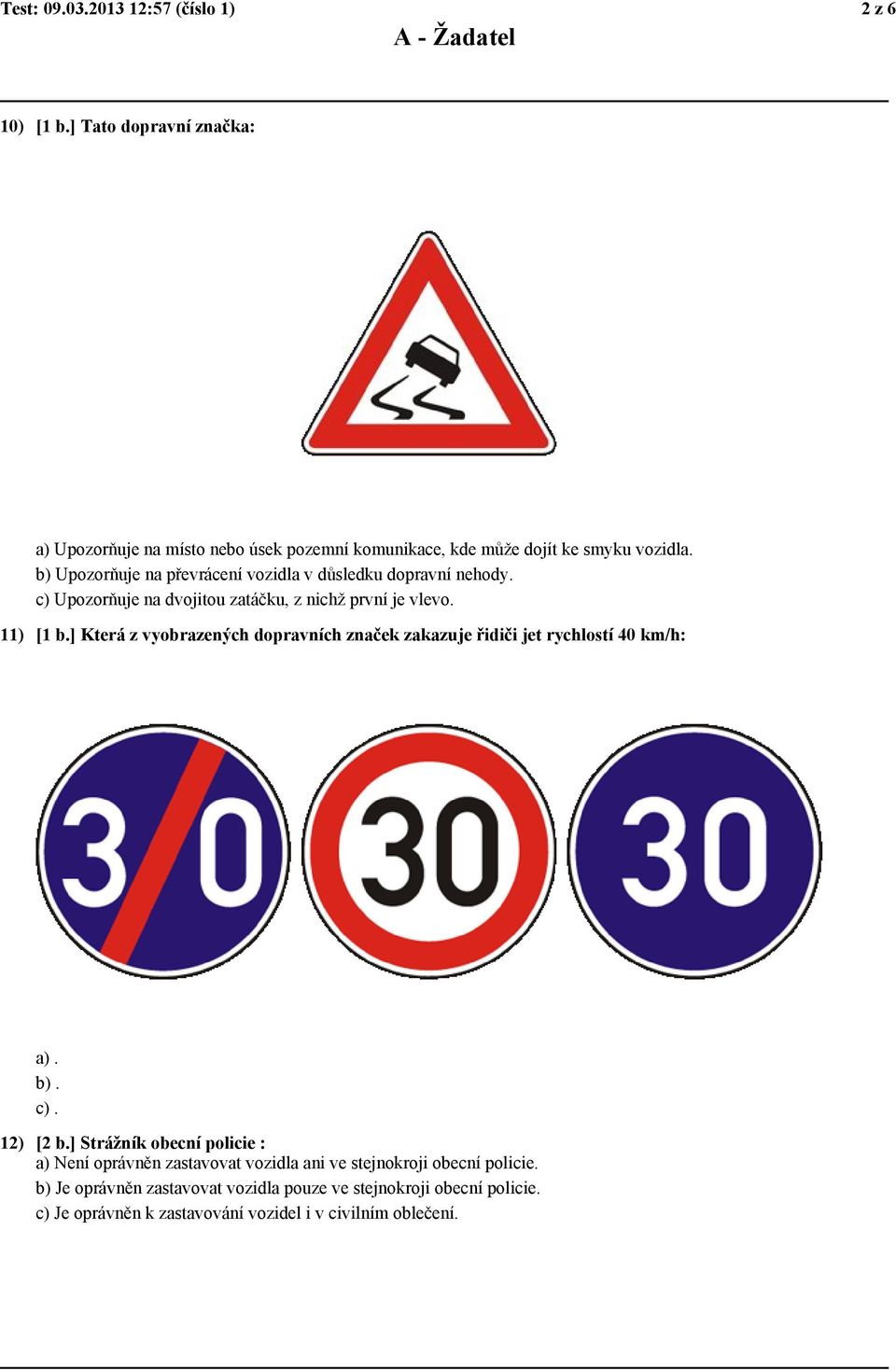 b) Upozorňuje na převrácení vozidla v důsledku dopravní nehody. c) Upozorňuje na dvojitou zatáčku, z nichž první je vlevo. 11) [1 b.