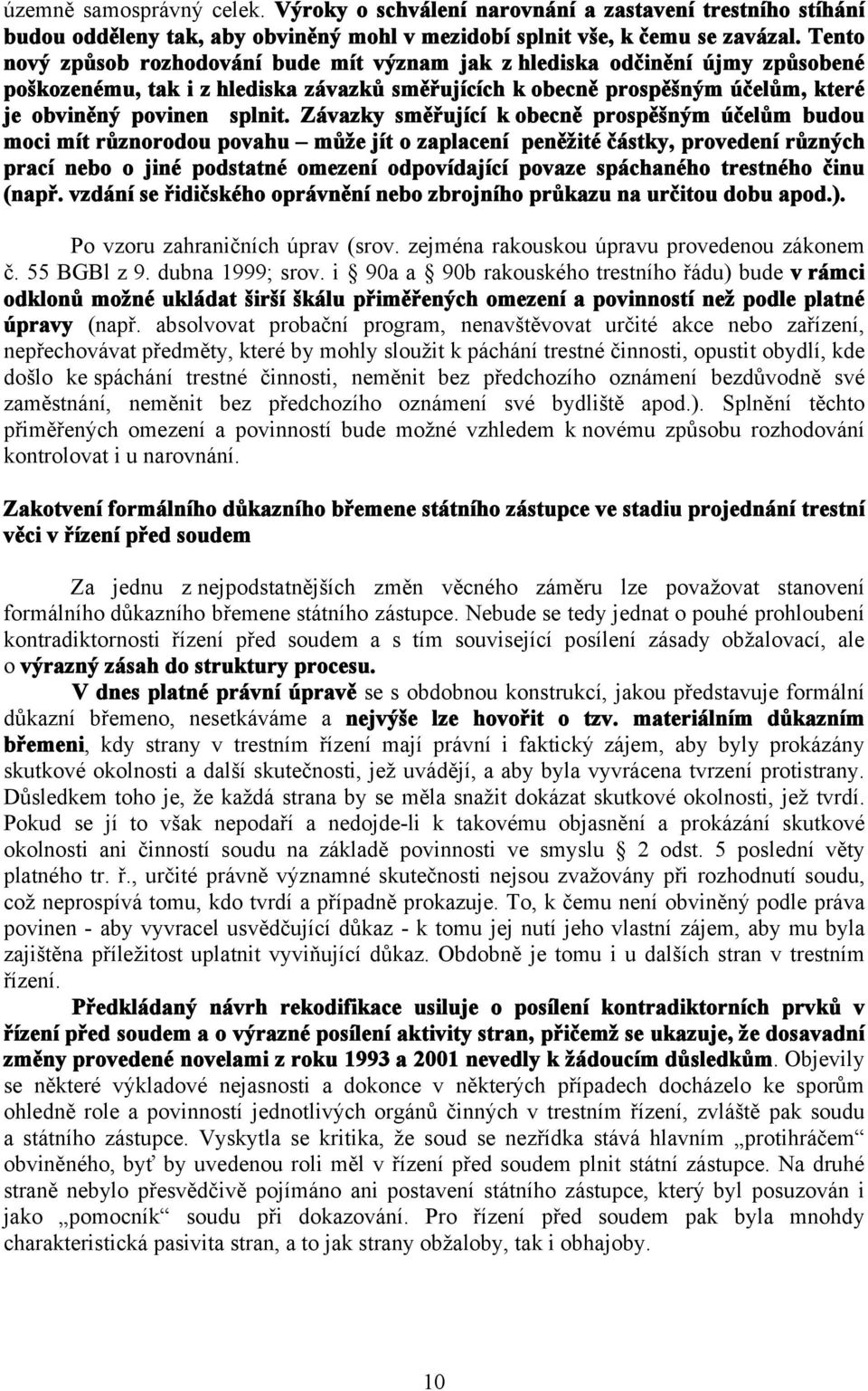 Závazky směřující k obecně prospěšným účelům budou moci mít různorodou povahu může jít o zaplacení peněžité částky, provedení různých prací nebo o jiné podstatné omezení odpovídající povaze