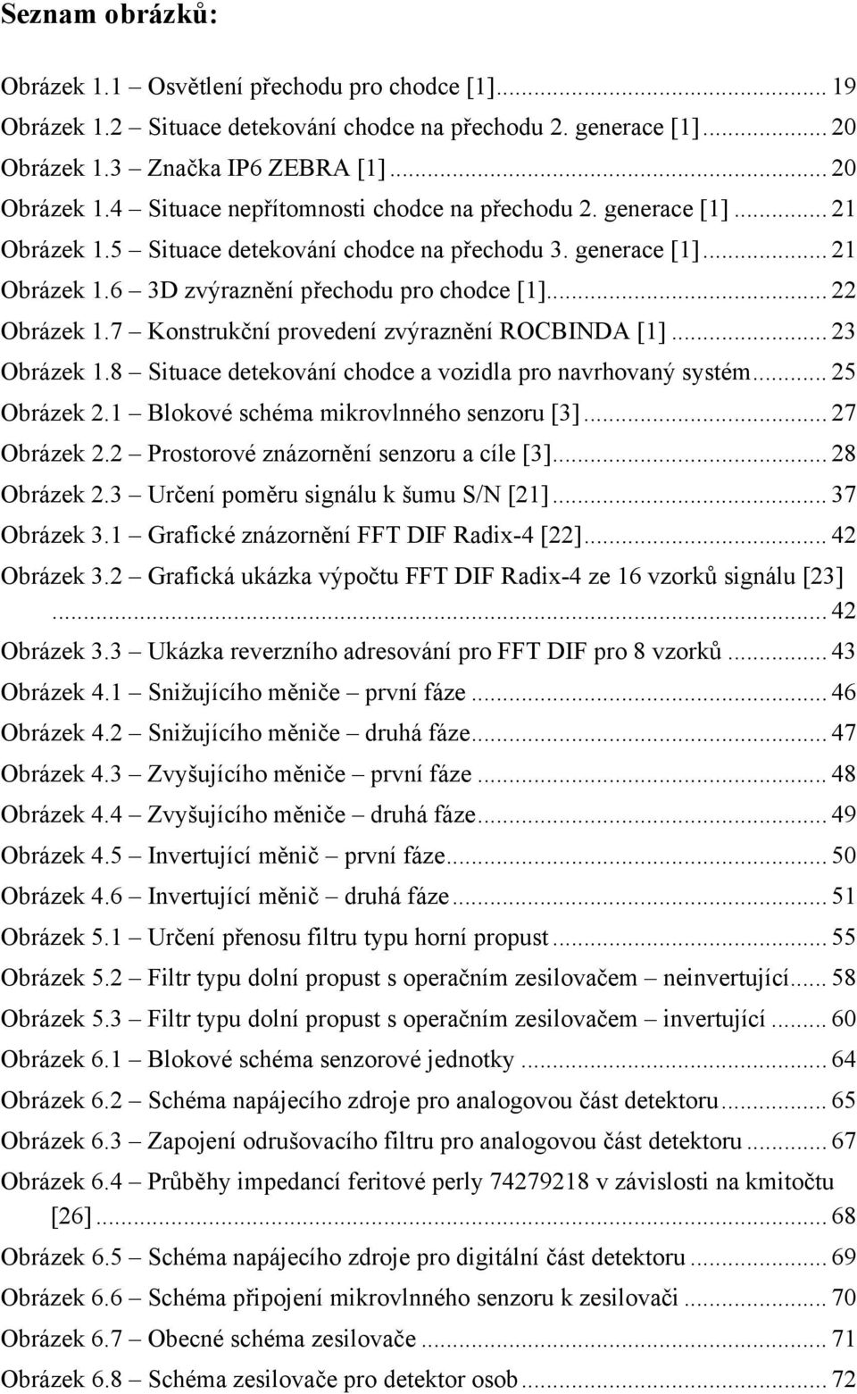 7 Konstrukční provedení zvýraznění ROCBINDA [1]... 23 Obrázek 1.8 Situace detekování chodce a vozidla pro navrhovaný systém... 25 Obrázek 2.1 Blokové schéma mikrovlnného senzoru [3]... 27 Obrázek 2.