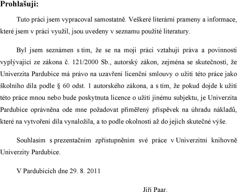 , autorský zákon, zejména se skutečností, že Univerzita Pardubice má právo na uzavření licenční smlouvy o užití této práce jako školního díla podle 60 odst.