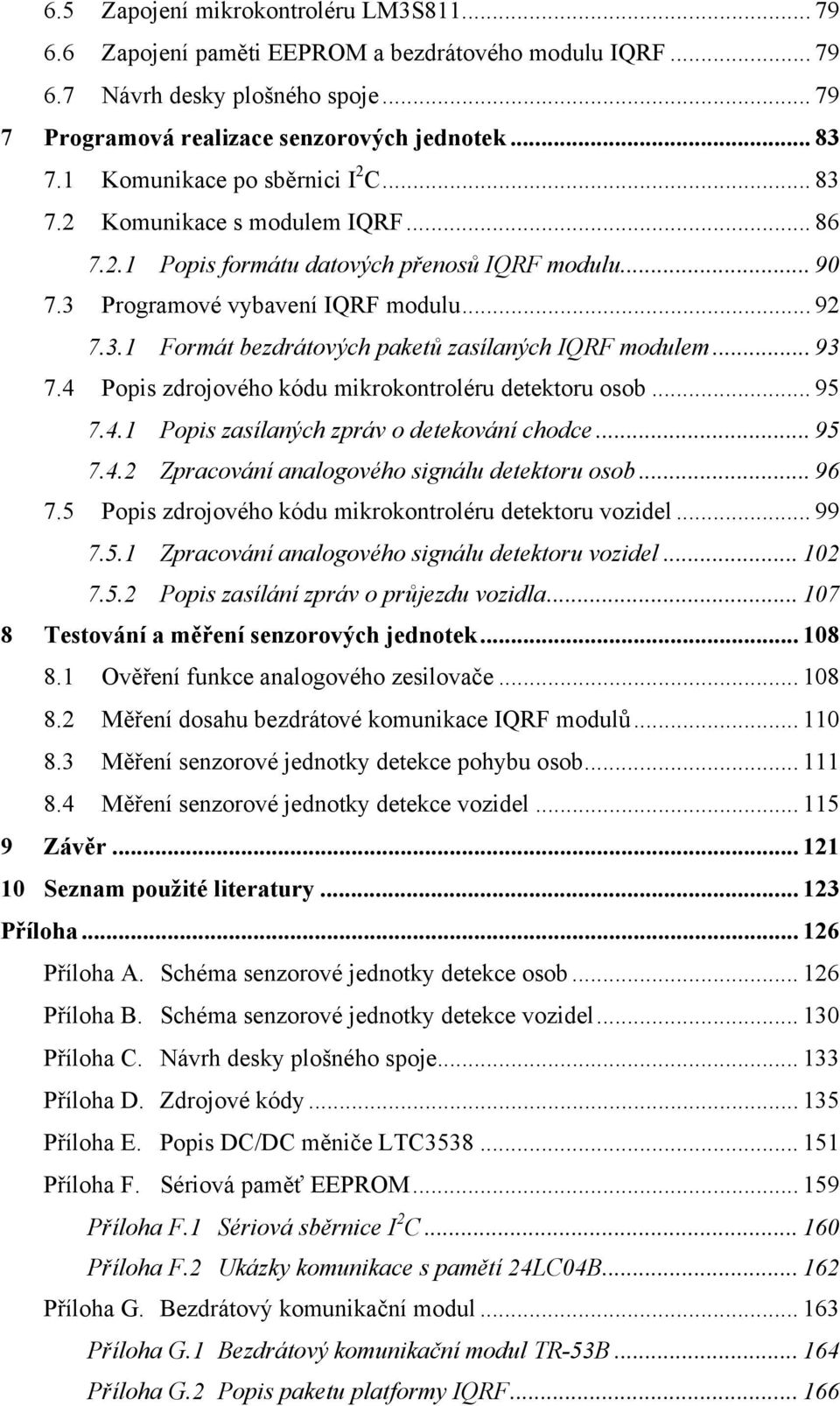 .. 93 7.4 Popis zdrojového kódu mikrokontroléru detektoru osob... 95 7.4.1 Popis zasílaných zpráv o detekování chodce... 95 7.4.2 Zpracování analogového signálu detektoru osob... 96 7.