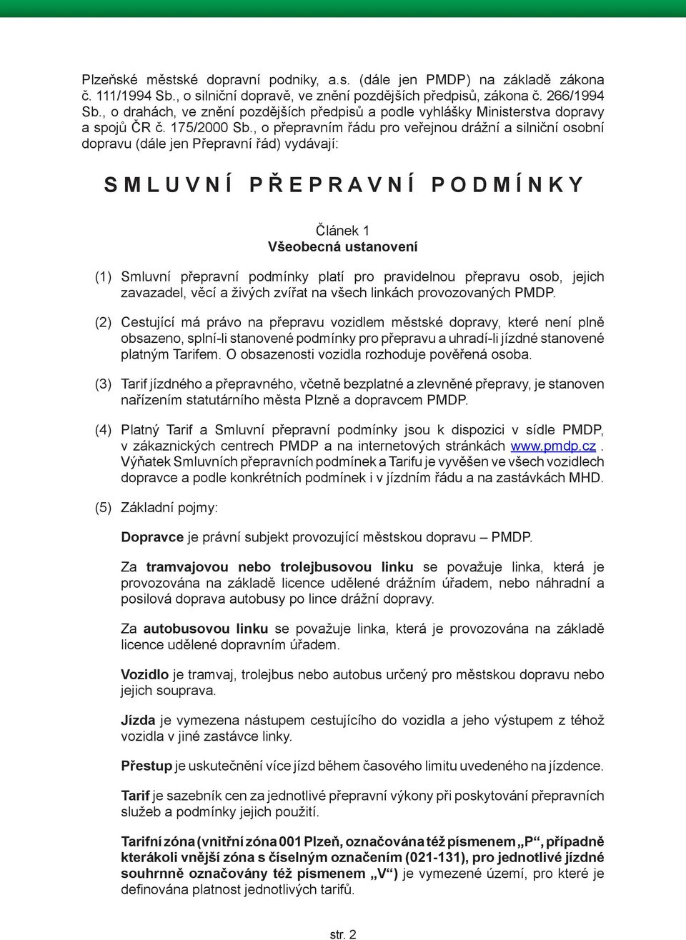 , o přepravním řádu pro veřejnou drážní a silniční osobní dopravu (dále jen Přepravní řád) vydávají: S M L U V N Í P Ř E P R A V N Í P O D M Í N K Y Článek 1 Všeobecná ustanovení (1) Smluvní