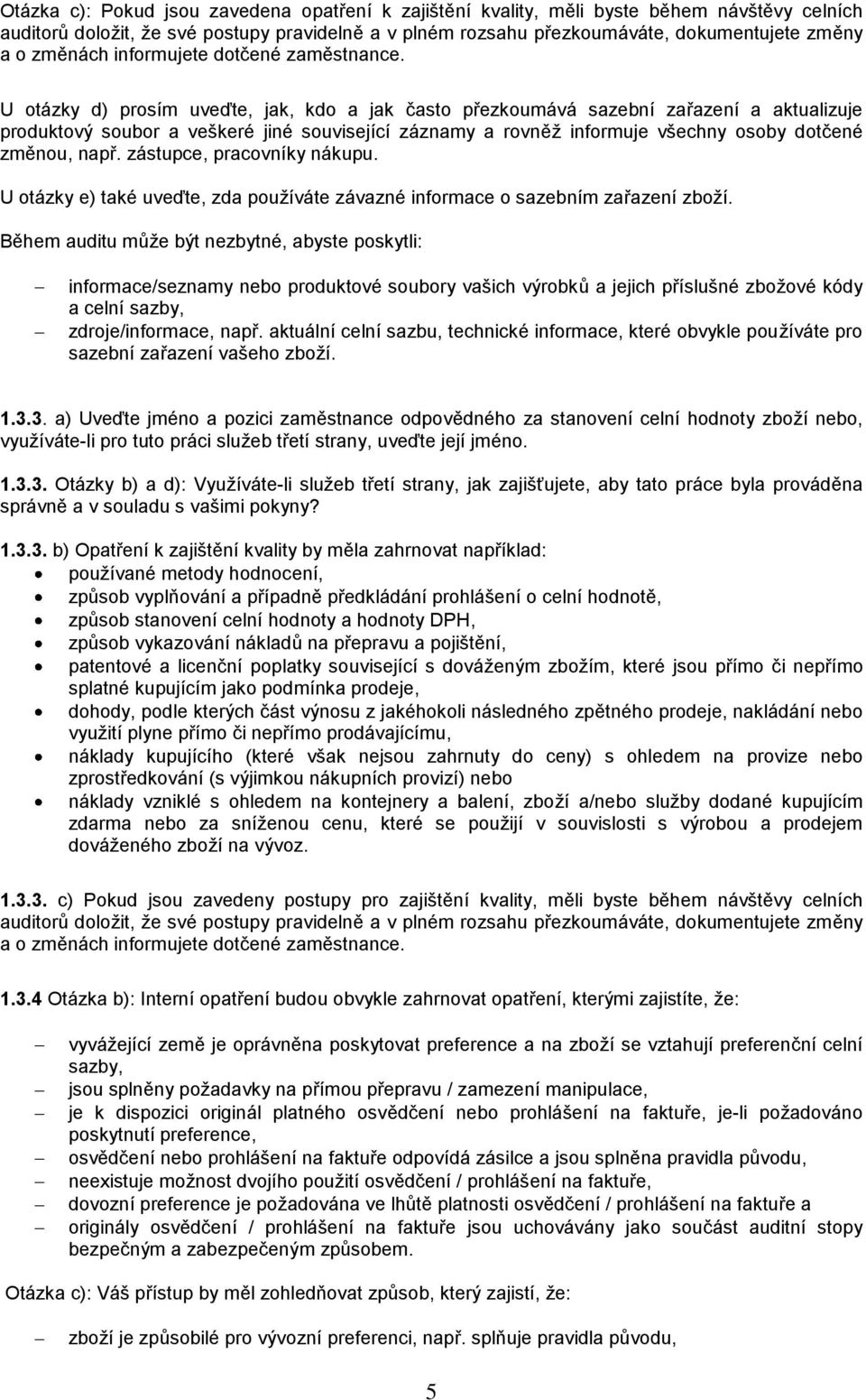 U otázky d) prosím uveďte, jak, kdo a jak často přezkoumává sazební zařazení a aktualizuje produktový soubor a veškeré jiné související záznamy a rovněž informuje všechny osoby dotčené změnou, např.