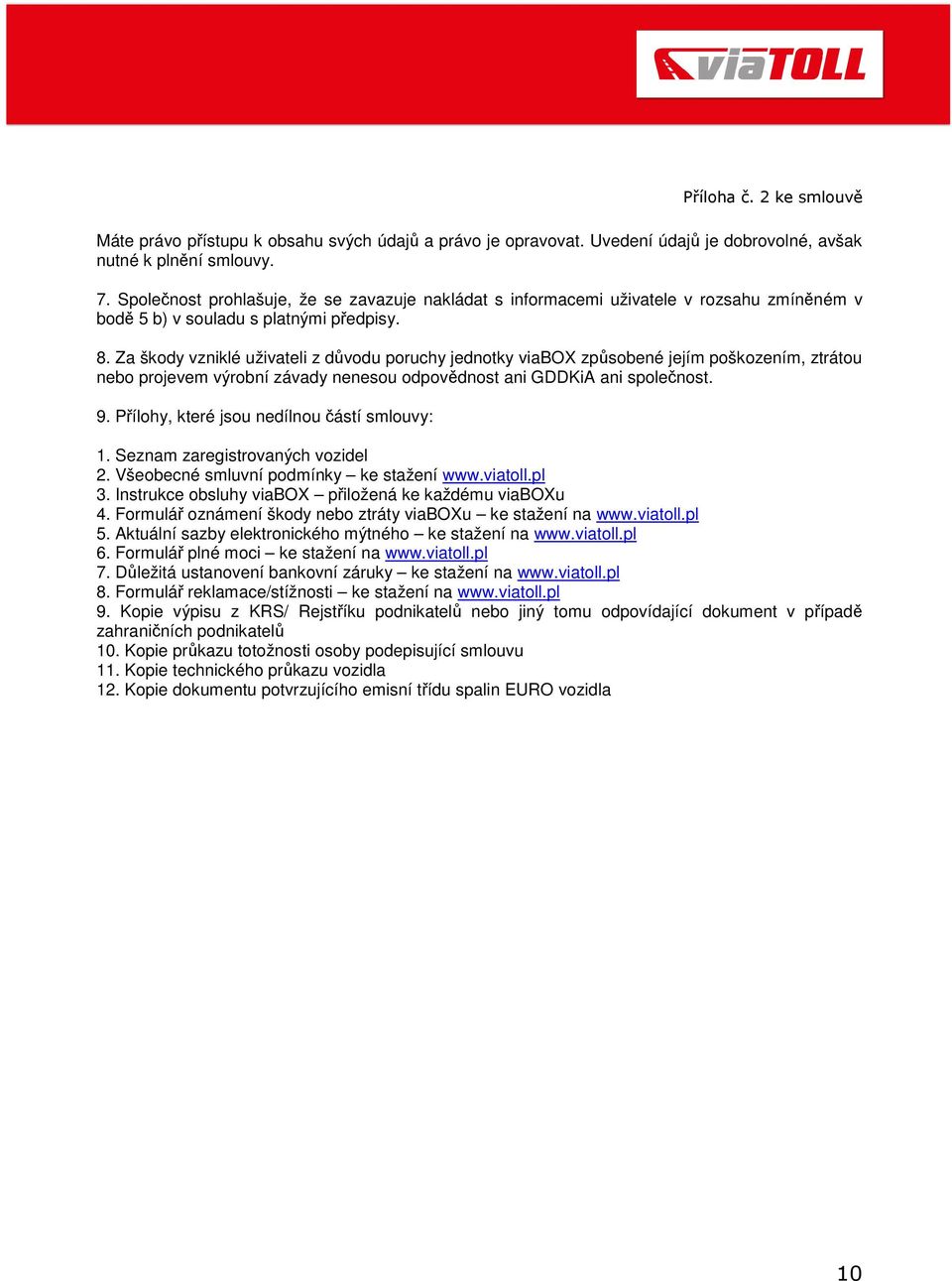 Za škody vzniklé uživateli z důvodu poruchy jednotky viabox způsobené jejím poškozením, ztrátou nebo projevem výrobní závady nenesou odpovědnost ani GDDKiA ani společnost. 9.