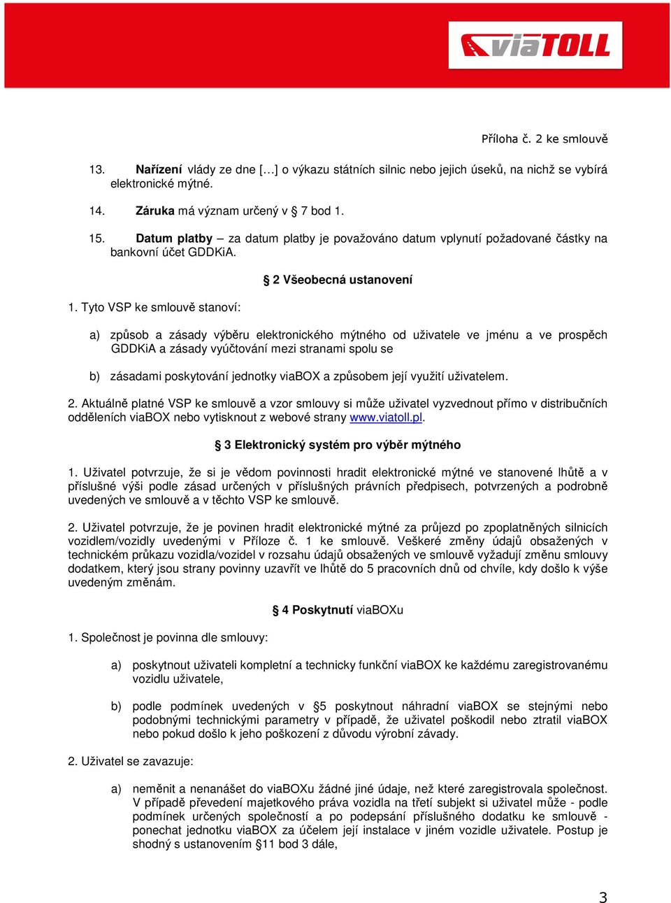 Tyto VSP ke smlouvě stanoví: 2 Všeobecná ustanovení a) způsob a zásady výběru elektronického mýtného od uživatele ve jménu a ve prospěch GDDKiA a zásady vyúčtování mezi stranami spolu se b) zásadami