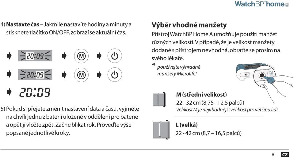 V případě, že je velikost manžety dodané s přístrojem nevhodná, obraťte se prosím na svého lékaře. * používejte výhradně manžety Microlife!