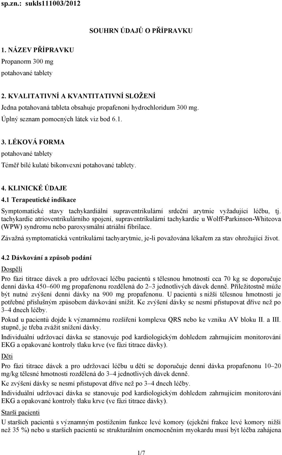 4. KLINICKÉ ÚDAJE 4.1 Terapeutické indikace Symptomatické stavy tachykardiální supraventrikulární srdeční arytmie vyžadující léčbu, tj.