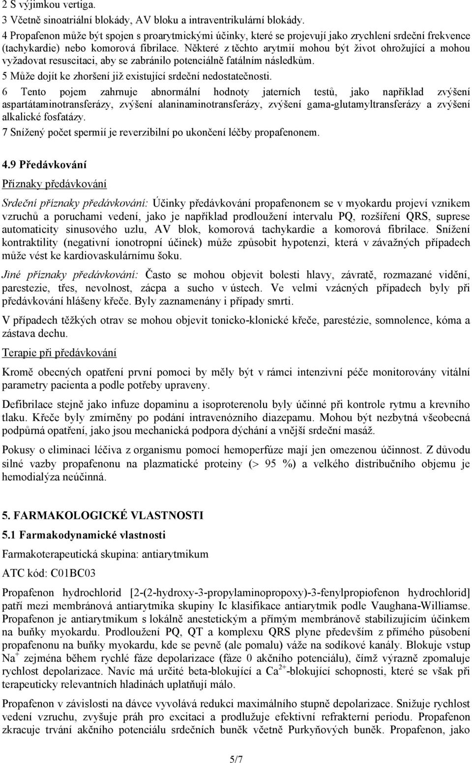 Některé z těchto arytmií mohou být život ohrožující a mohou vyžadovat resuscitaci, aby se zabránilo potenciálně fatálním následkům. 5 Může dojít ke zhoršení již existující srdeční nedostatečnosti.