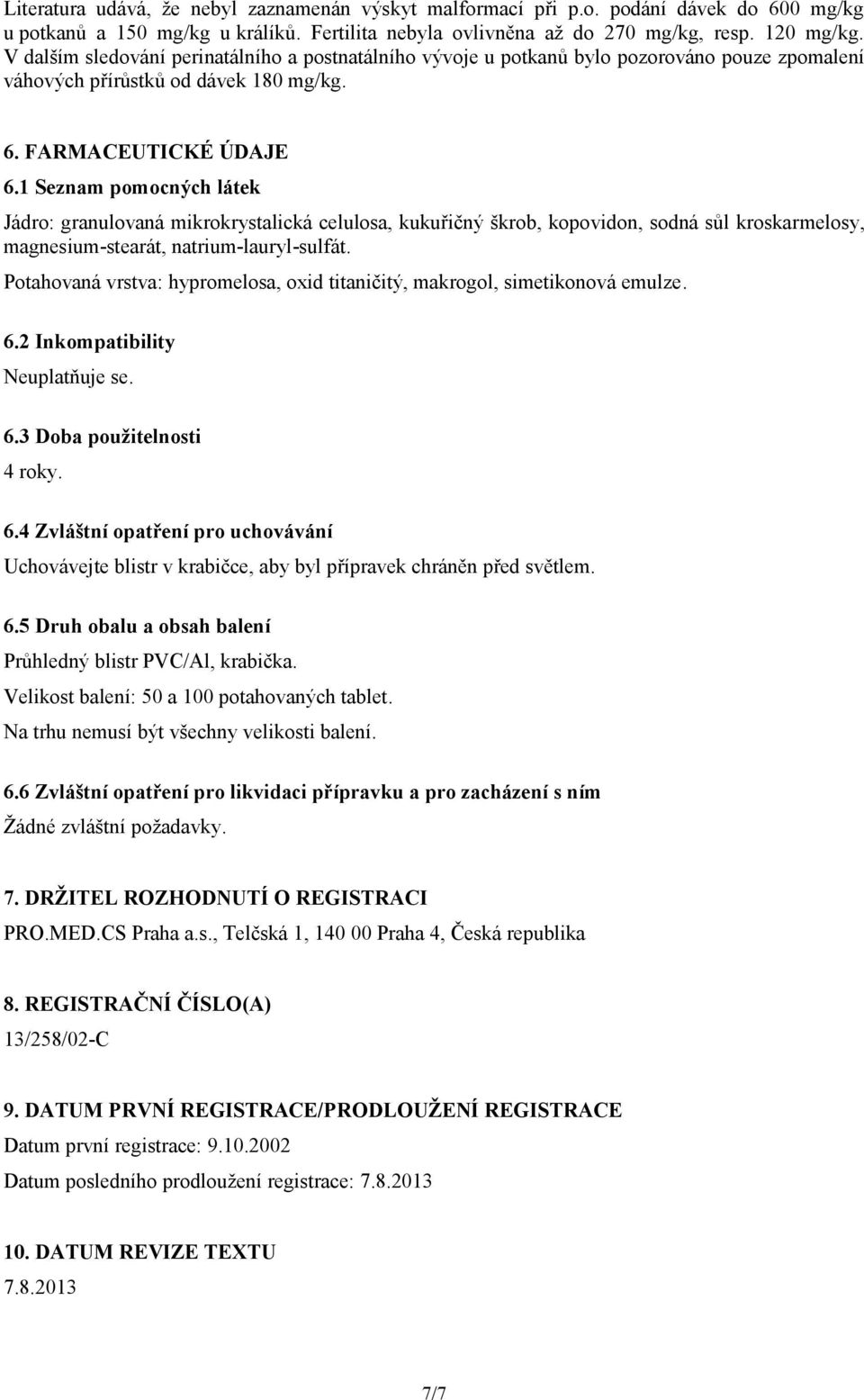 1 Seznam pomocných látek Jádro: granulovaná mikrokrystalická celulosa, kukuřičný škrob, kopovidon, sodná sůl kroskarmelosy, magnesium-stearát, natrium-lauryl-sulfát.