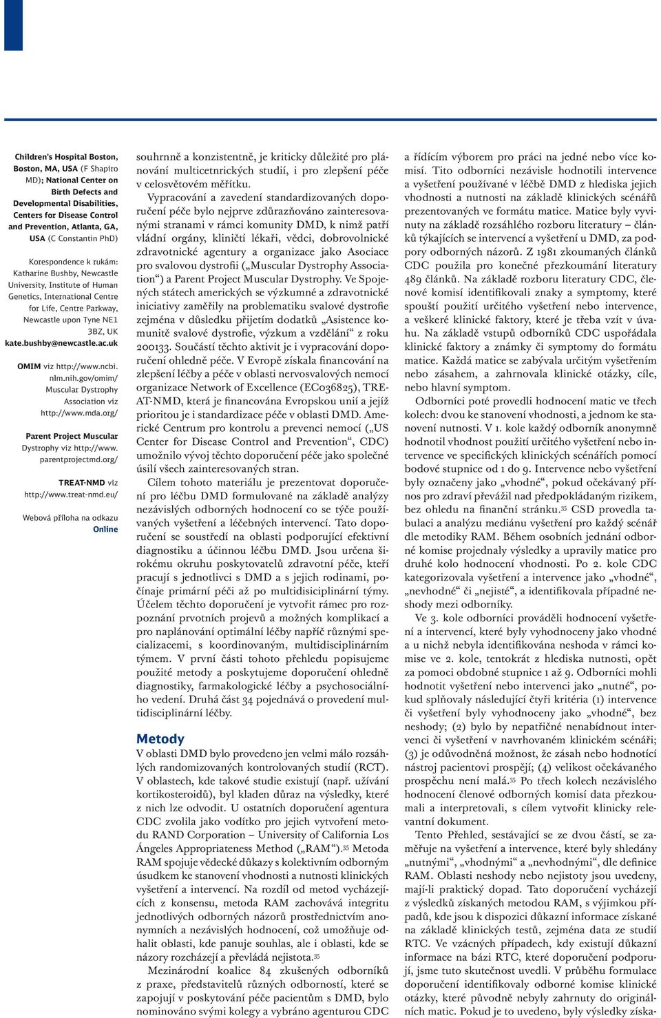 ac.uk OMIM viz http://www.ncbi. nlm.nih.gov/omim/ Muscular Dystrophy Association viz http://www.mda.org/ Parent Project Muscular Dystrophy viz http://www. parentprojectmd.