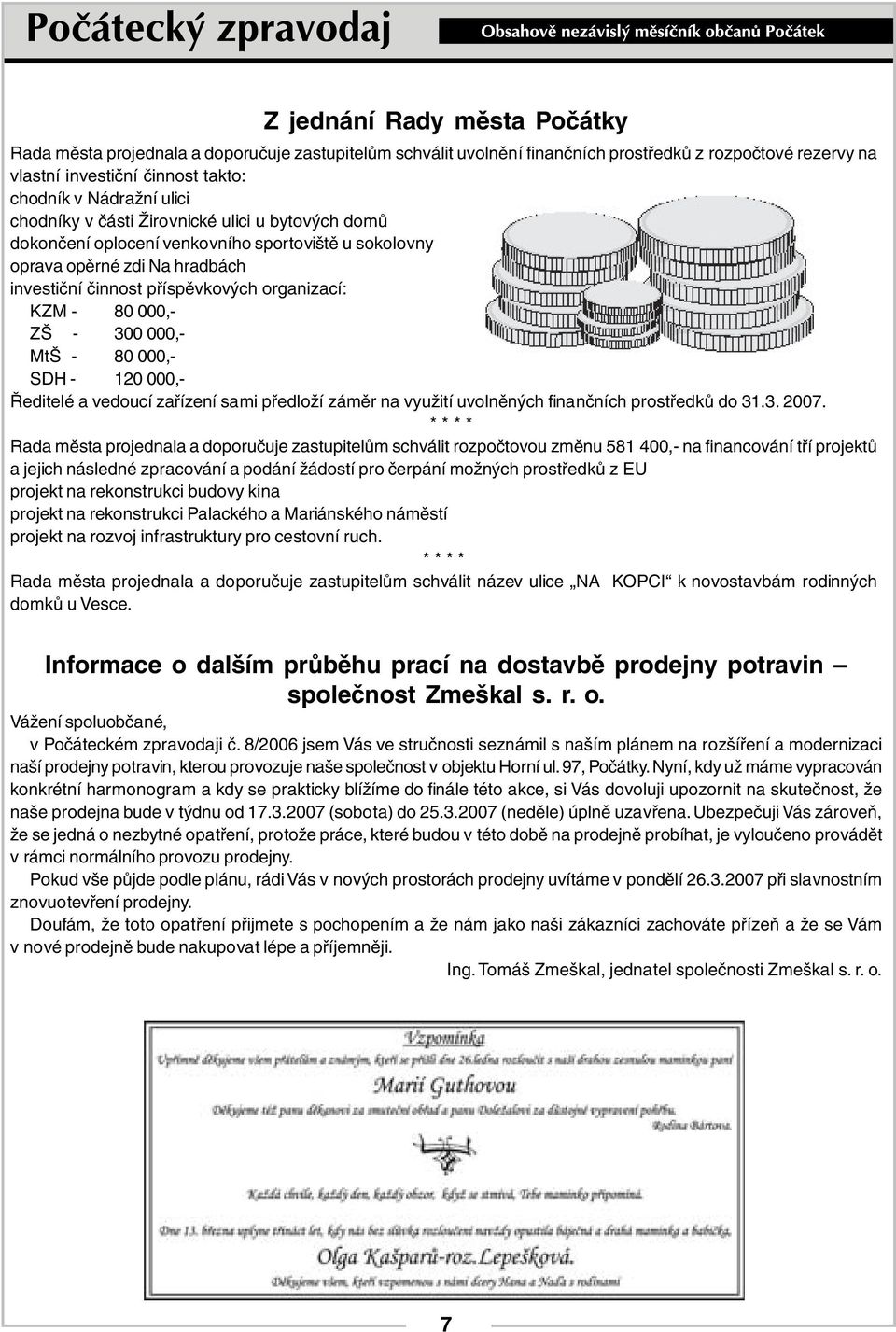 300 000,- MtŠ - 80 000,- SDH - 120 000,- Ředitelé a vedoucí zařízení sami předloží záměr na využití uvolněných finančních prostředků do 31.3. 2007.