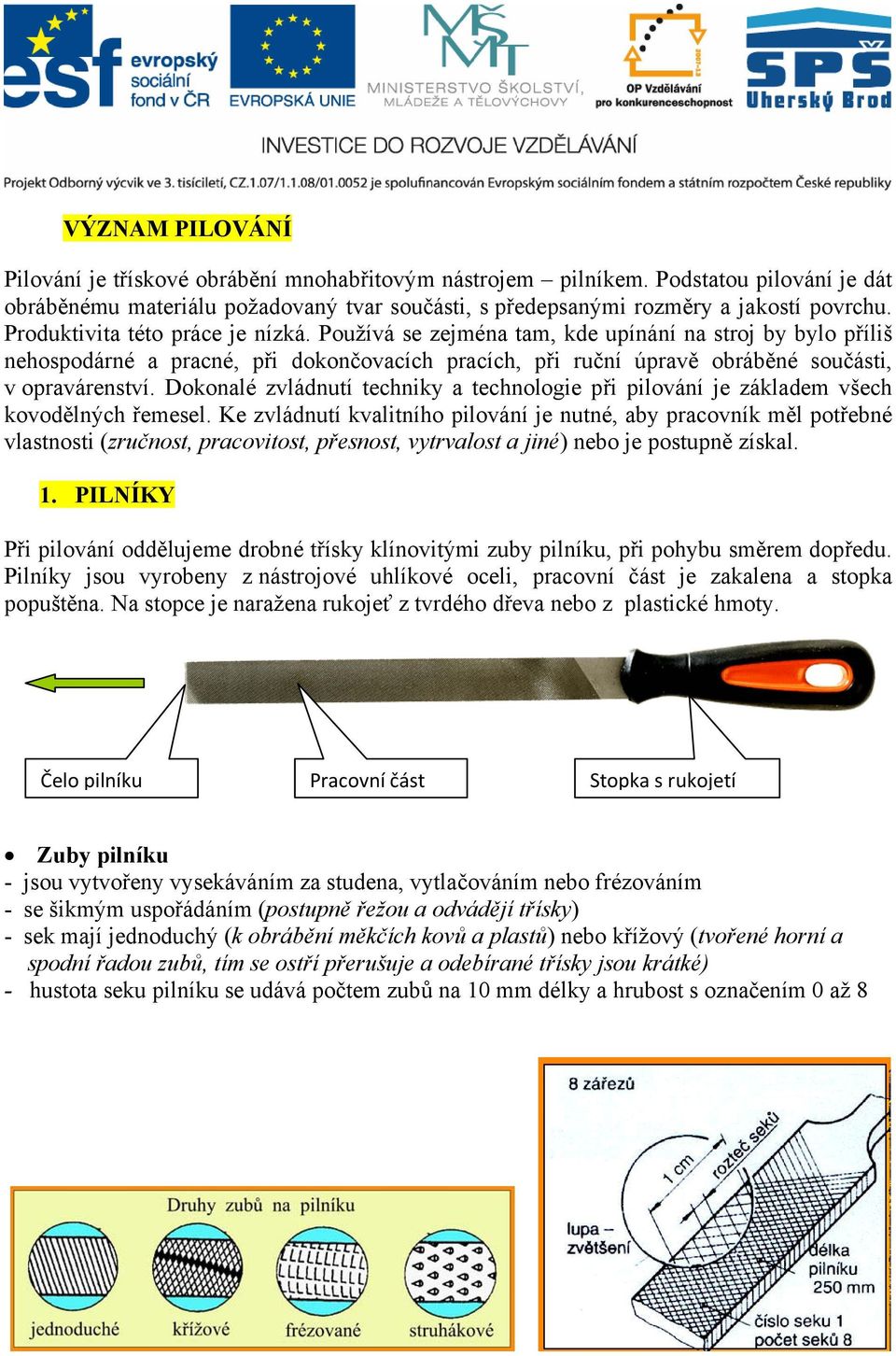 Dokonalé zvládnutí techniky a technologie při pilování je základem všech kovodělných řemesel.