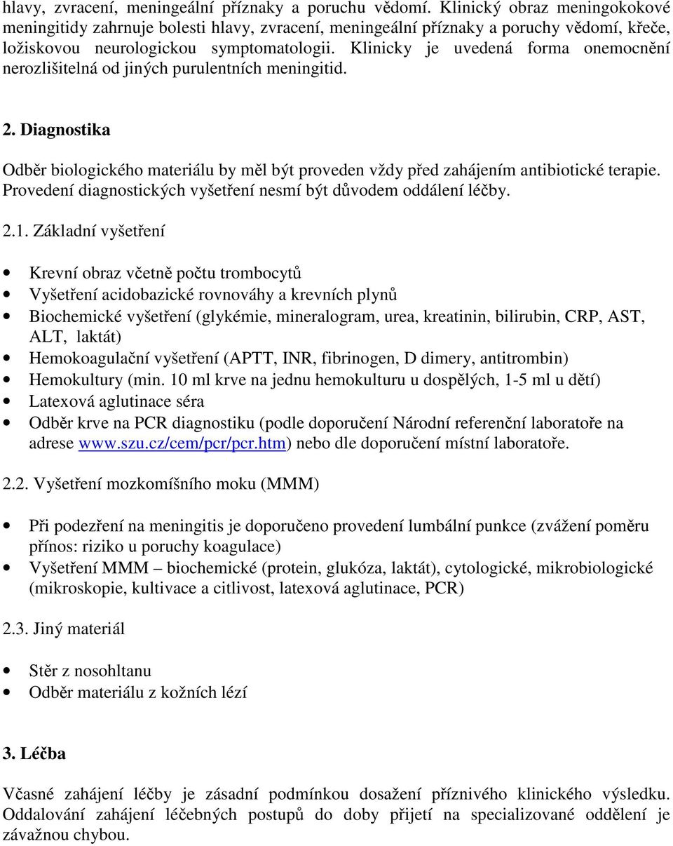 Klinicky je uvedená forma onemocnění nerozlišitelná od jiných purulentních meningitid. 2. Diagnostika Odběr biologického materiálu by měl být proveden vždy před zahájením antibiotické terapie.