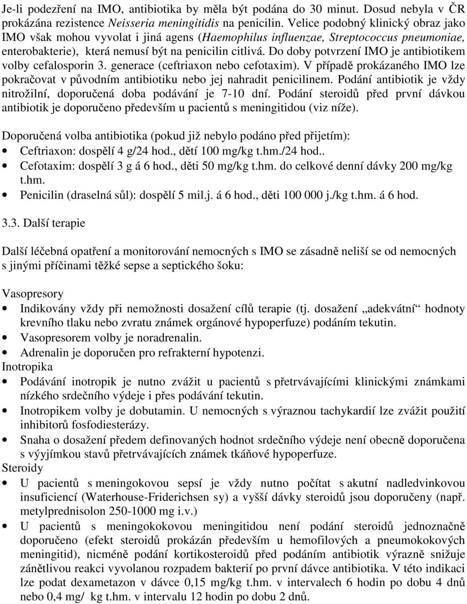 Do doby potvrzení IMO je antibiotikem volby cefalosporin 3. generace (ceftriaxon nebo cefotaxim). V případě prokázaného IMO lze pokračovat v původním antibiotiku nebo jej nahradit penicilinem.