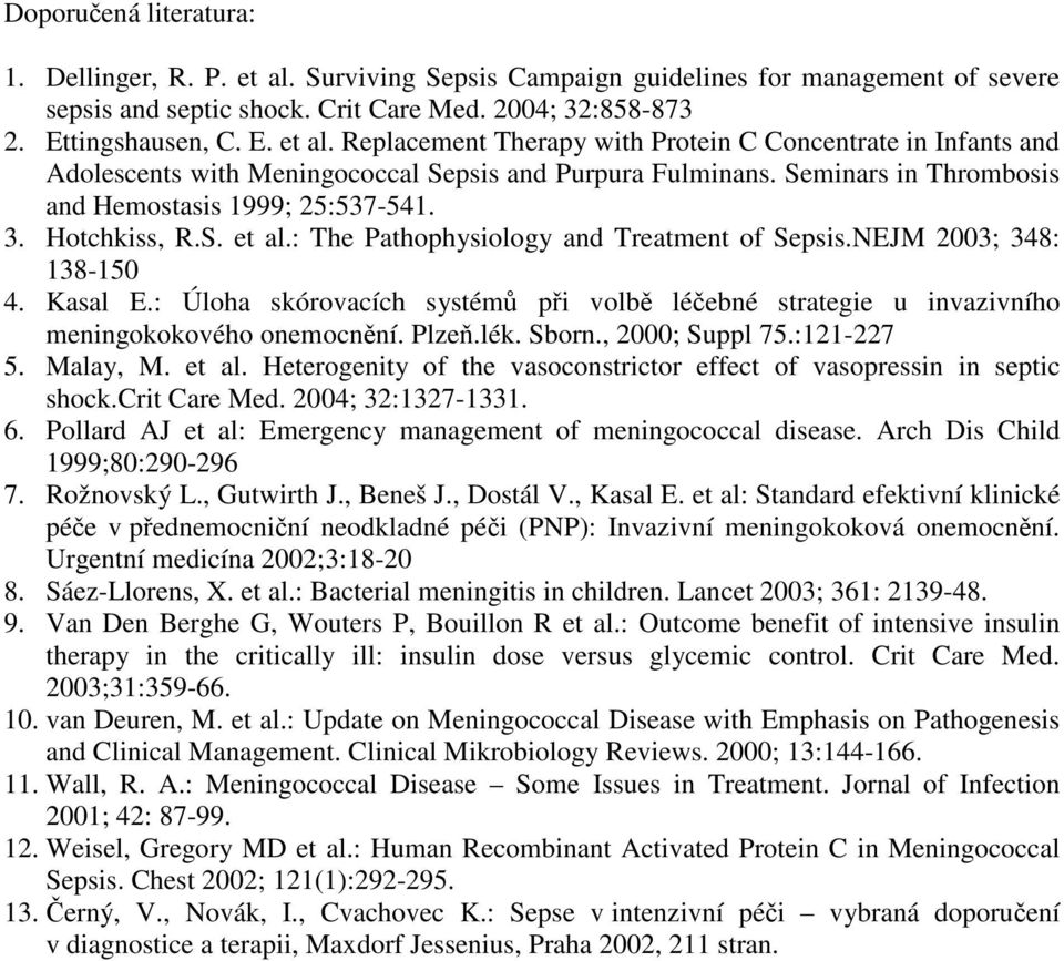 : Úloha skórovacích systémů při volbě léčebné strategie u invazivního meningokokového onemocnění. Plzeň.lék. Sborn., 2000; Suppl 75.:121-227 5. Malay, M. et al.