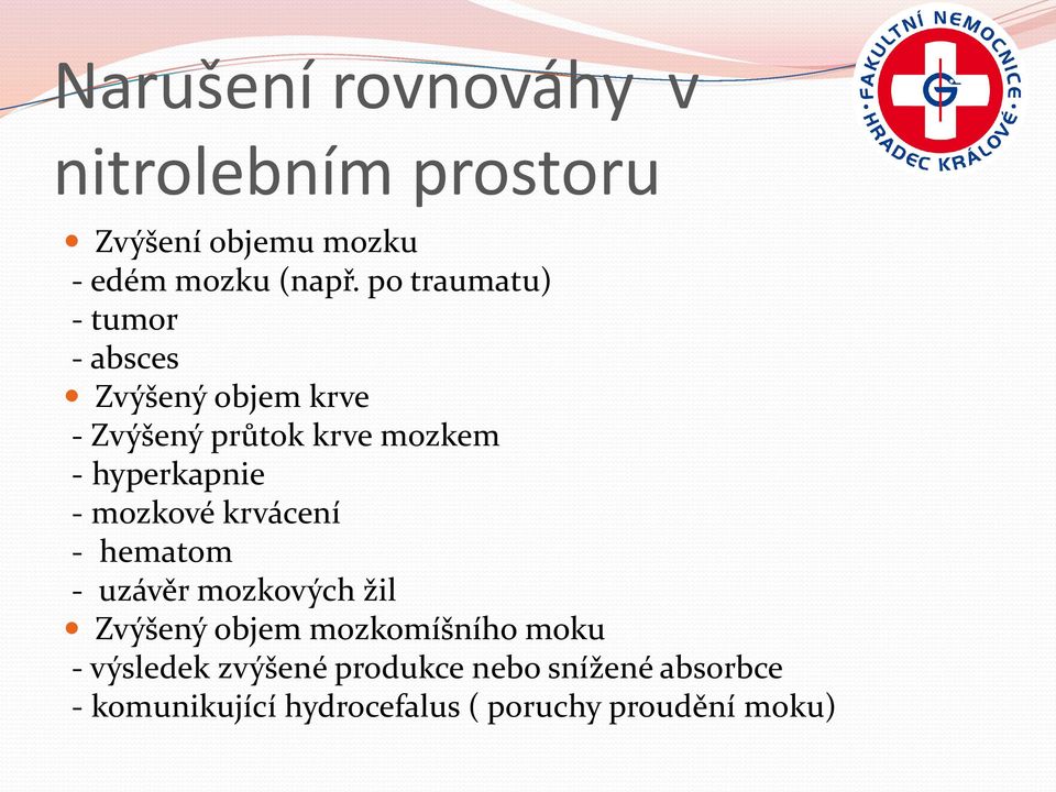 hyperkapnie - mozkové krvácení - hematom - uzávěr mozkových žil Zvýšený objem mozkomíšního