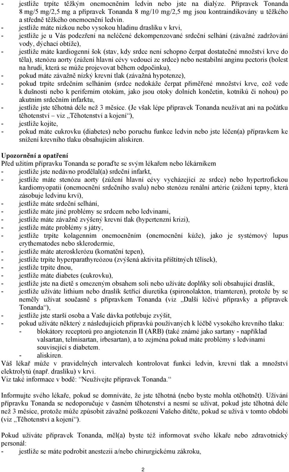 - jestliže máte nízkou nebo vysokou hladinu draslíku v krvi, - jestliže je u Vás podezření na neléčené dekompenzované srdeční selhání (závažné zadržování vody, dýchací obtíže), - jestliže máte