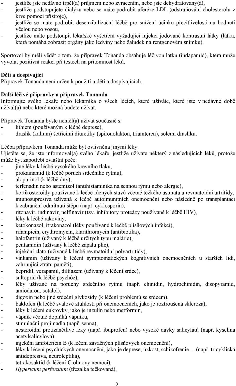 jodované kontrastní látky (látka, která pomáhá zobrazit orgány jako ledviny nebo žaludek na rentgenovém snímku).