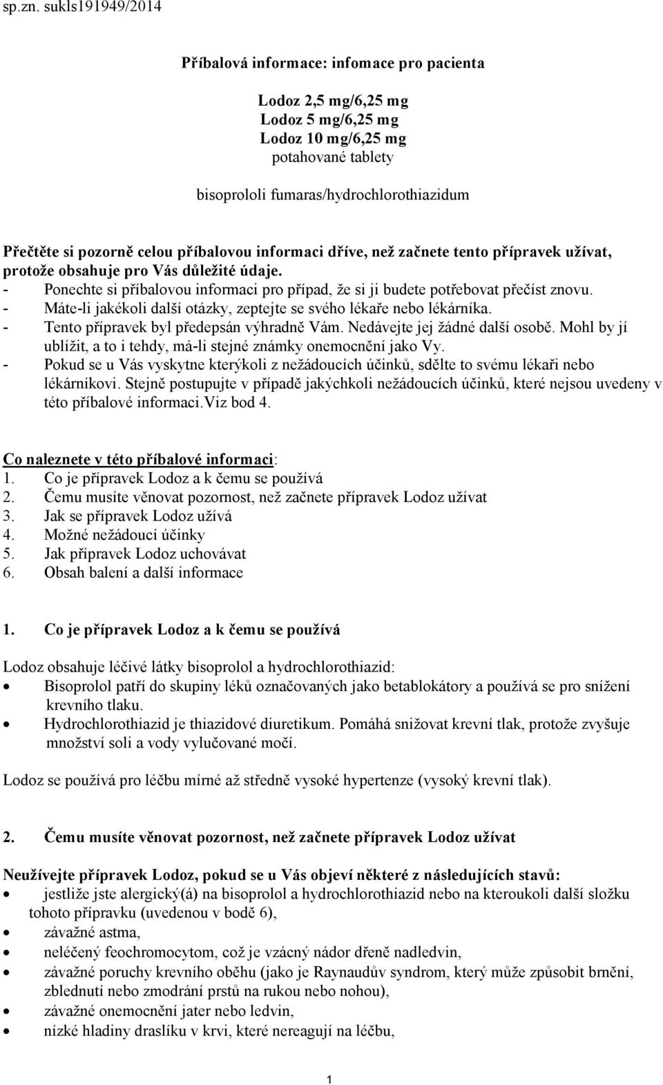 celou příbalovou informaci dříve, než začnete tento přípravek užívat, protože obsahuje pro Vás důležité údaje. - Ponechte si příbalovou informaci pro případ, že si ji budete potřebovat přečíst znovu.