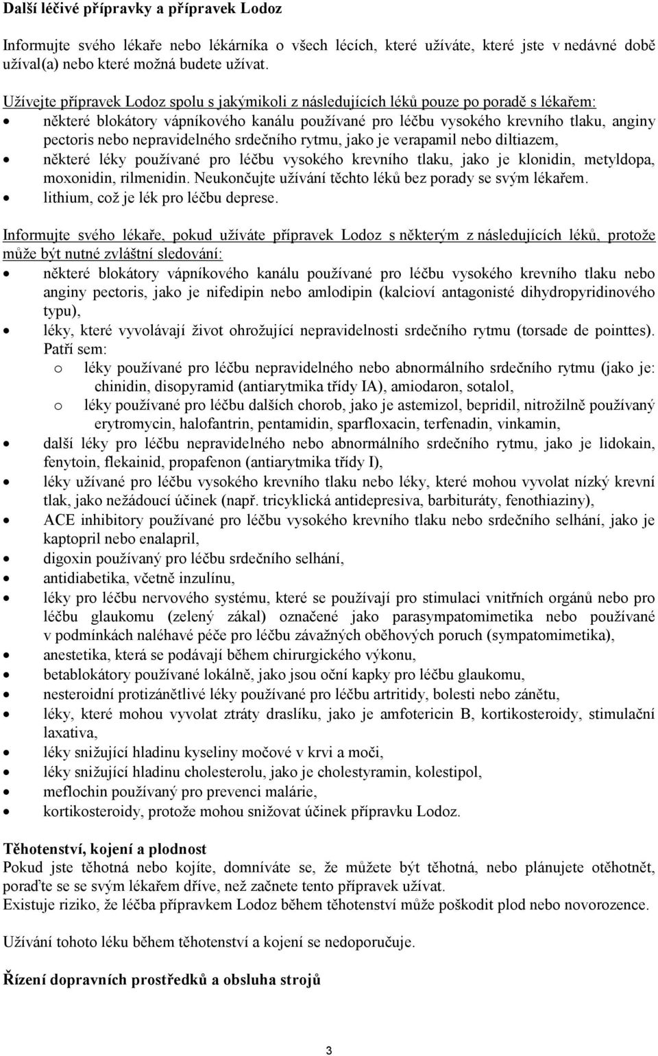 nepravidelného srdečního rytmu, jako je verapamil nebo diltiazem, některé léky používané pro léčbu vysokého krevního tlaku, jako je klonidin, metyldopa, moxonidin, rilmenidin.