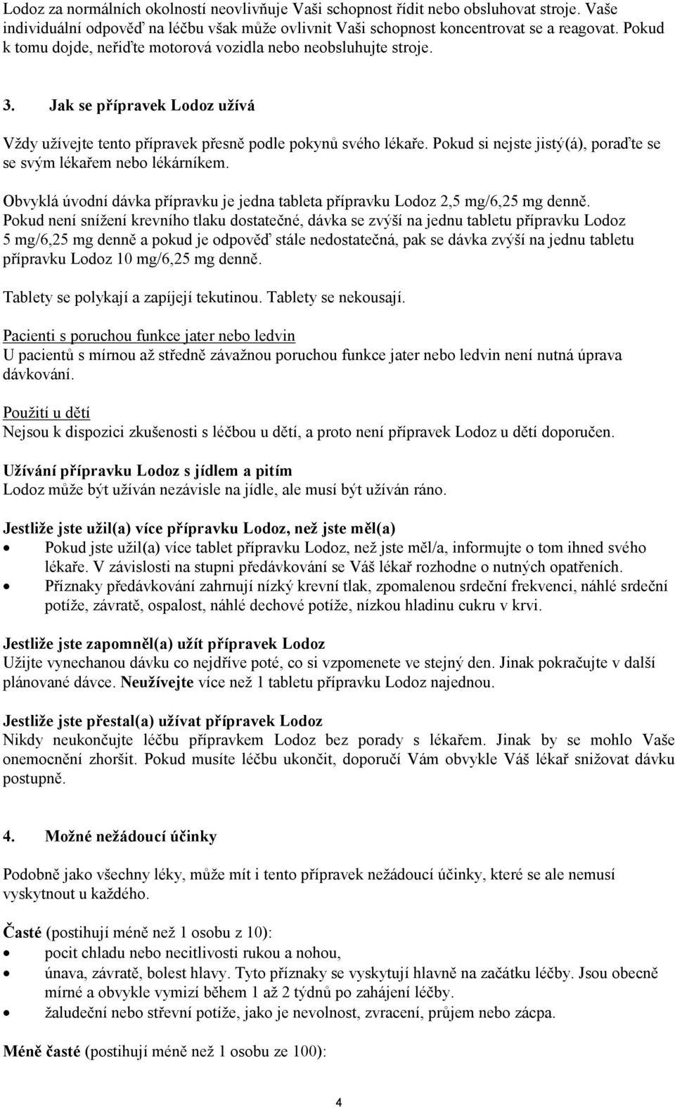 Pokud si nejste jistý(á), poraďte se se svým lékařem nebo lékárníkem. Obvyklá úvodní dávka přípravku je jedna tableta přípravku Lodoz 2,5 mg/6,25 mg denně.