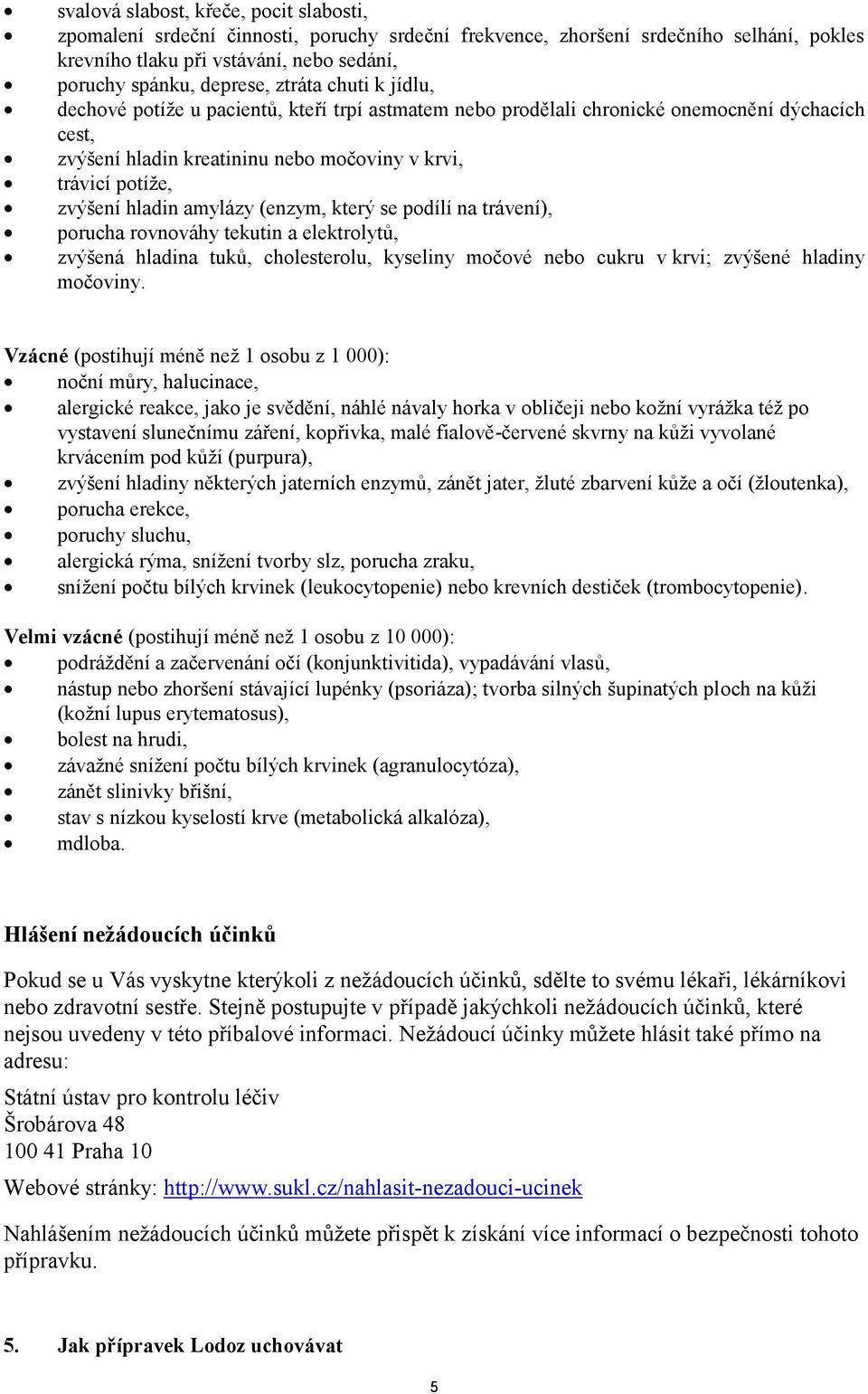 amylázy (enzym, který se podílí na trávení), porucha rovnováhy tekutin a elektrolytů, zvýšená hladina tuků, cholesterolu, kyseliny močové nebo cukru v krvi; zvýšené hladiny močoviny.