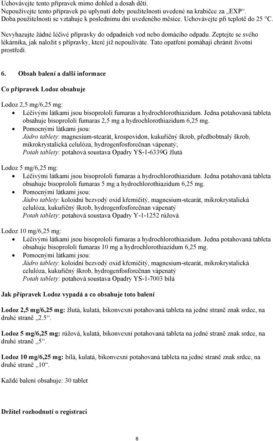 Zeptejte se svého lékárníka, jak naložit s přípravky, které již nepoužíváte. Tato opatření pomáhají chránit životní prostředí. 6.