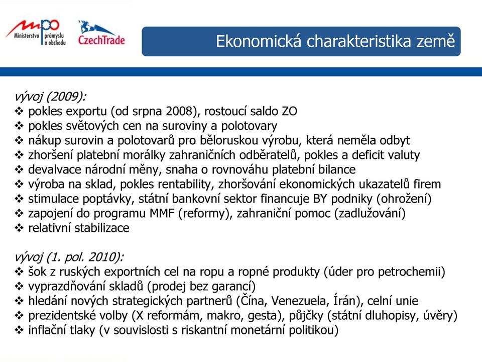 ekonomických ukazatelů firem stimulace poptávky, státní bankovní sektor financuje BY podniky (ohrožení) zapojení do programu MMF (reformy), zahraniční pomoc (zadlužování) relativní stabilizace vývoj