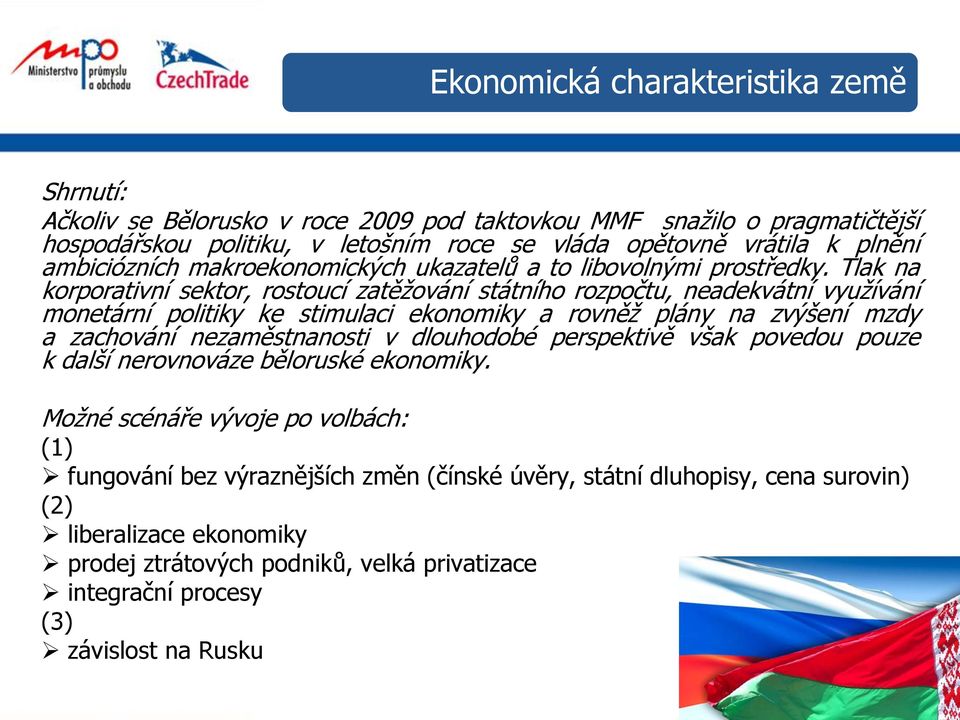 Tlak na korporativní sektor, rostoucí zatěžování státního rozpočtu, neadekvátní využívání monetární politiky ke stimulaci ekonomiky a rovněž plány na zvýšení mzdy a zachování nezaměstnanosti v