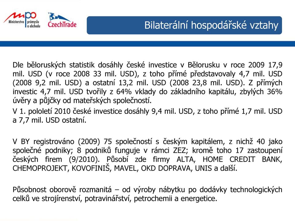 pololetí 2010 české investice dosáhly 9,4 mil. USD, z toho přímé 1,7 mil. USD a 7,7 mil. USD ostatní.