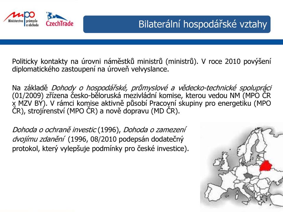 Na základě Dohody o hospodářské, průmyslové a vědecko-technické spolupráci (01/2009) zřízena česko-běloruská mezivládní komise, kterou vedou NM (MPO