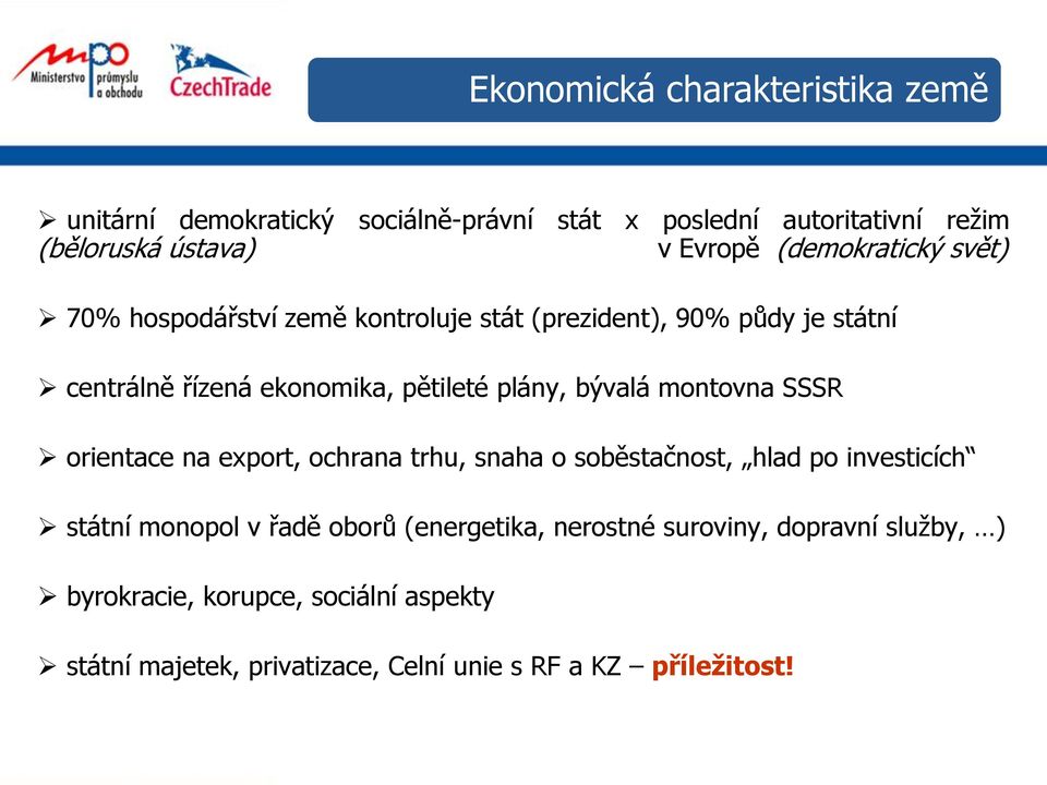 bývalá montovna SSSR orientace na export, ochrana trhu, snaha o soběstačnost, hlad po investicích státní monopol v řadě oborů