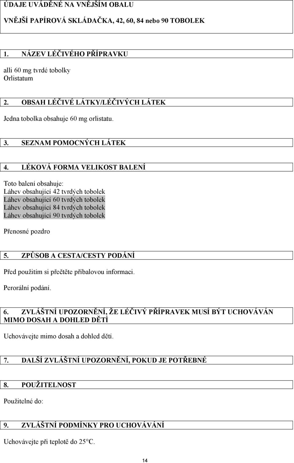 LÉKOVÁ FORMA VELIKOST BALENÍ Toto balení obsahuje: Láhev obsahující 42 tvrdých tobolek Láhev obsahující 60 tvrdých tobolek Láhev obsahující 84 tvrdých tobolek Láhev obsahující 90 tvrdých tobolek