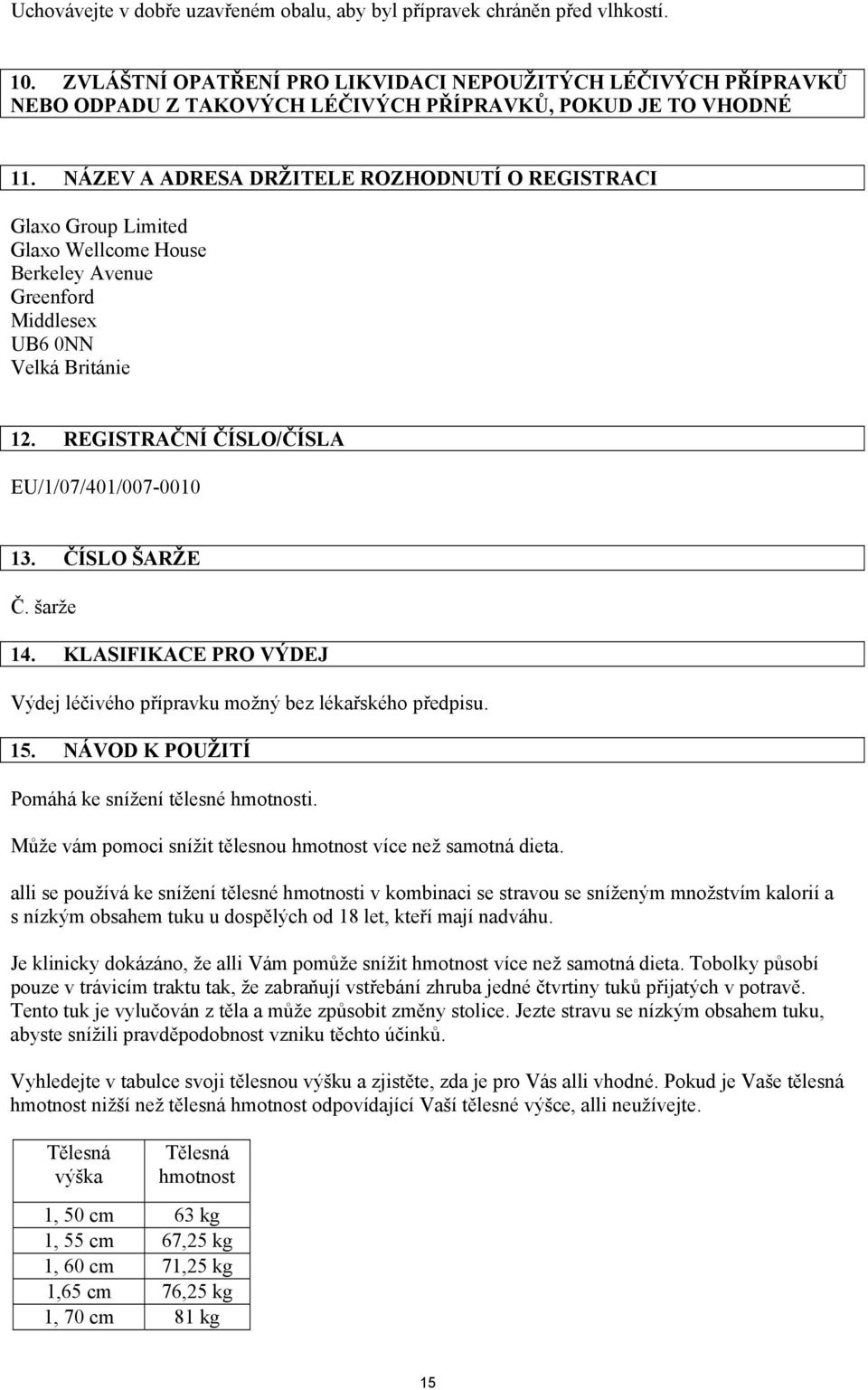 NÁZEV A ADRESA DRŽITELE ROZHODNUTÍ O REGISTRACI Glaxo Group Limited Glaxo Wellcome House Berkeley Avenue Greenford Middlesex UB6 0NN Velká Británie 12. REGISTRAČNÍ ČÍSLO/ČÍSLA EU/1/07/401/007-0010 13.