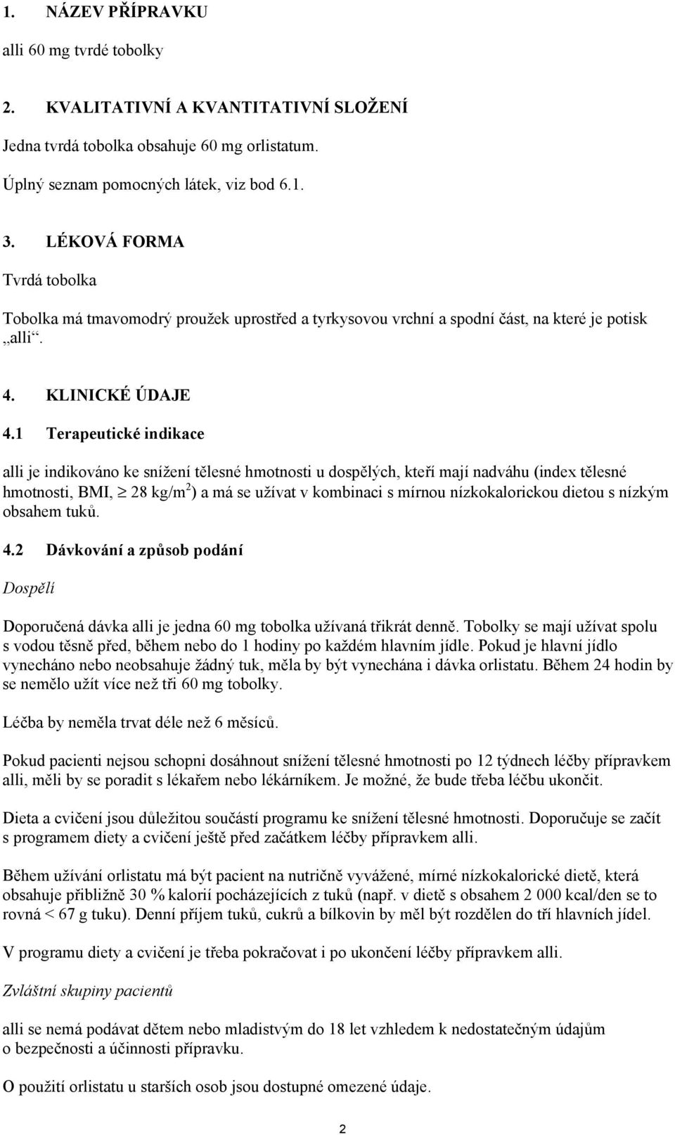 1 Terapeutické indikace alli je indikováno ke snížení tělesné hmotnosti u dospělých, kteří mají nadváhu (index tělesné hmotnosti, BMI, 28 kg/m 2 ) a má se užívat v kombinaci s mírnou nízkokalorickou