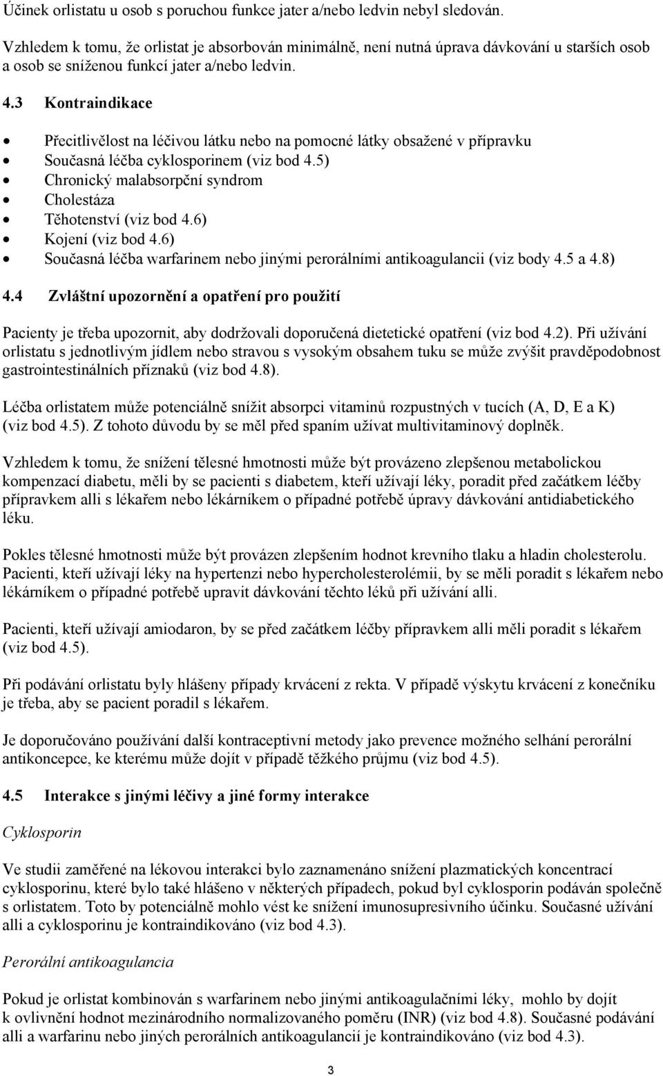 3 Kontraindikace Přecitlivělost na léčivou látku nebo na pomocné látky obsažené v přípravku Současná léčba cyklosporinem (viz bod 4.5) Chronický malabsorpční syndrom Cholestáza Těhotenství (viz bod 4.