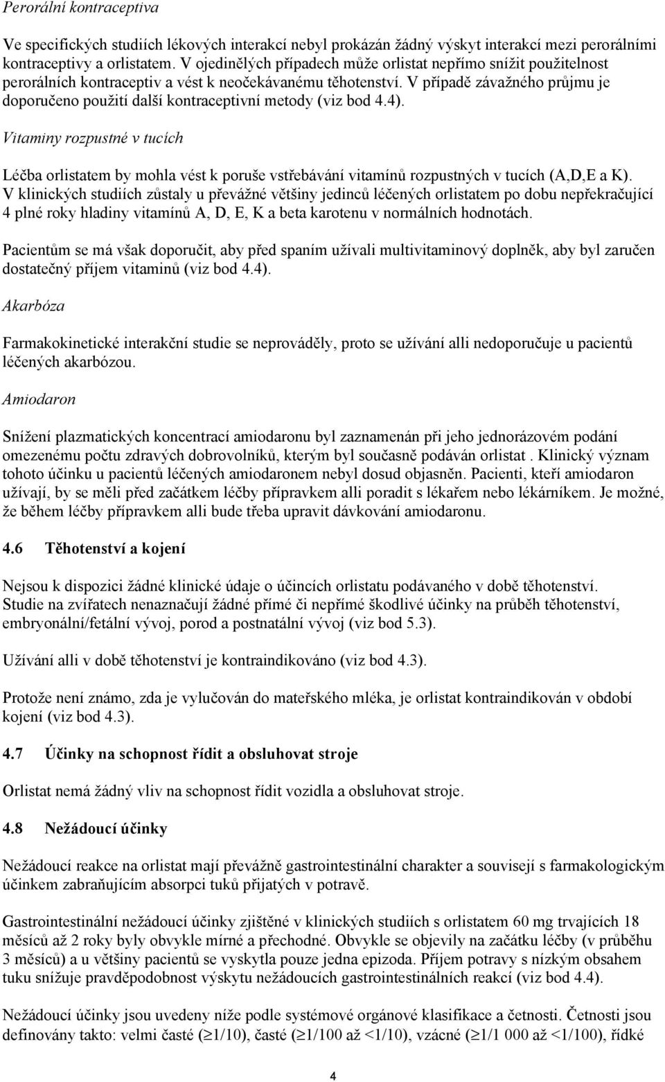 V případě závažného průjmu je doporučeno použití další kontraceptivní metody (viz bod 4.4).