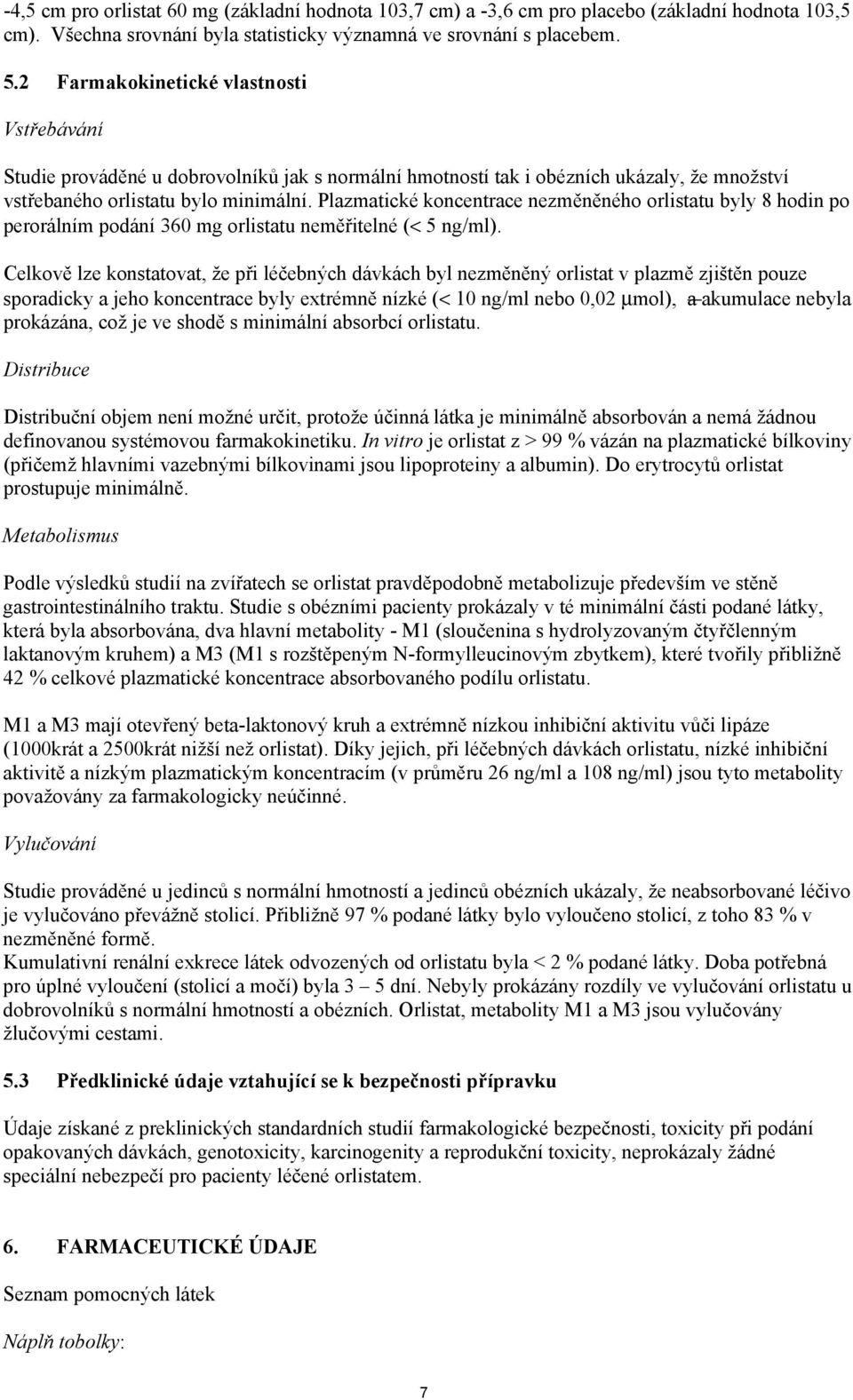 Plazmatické koncentrace nezměněného orlistatu byly 8 hodin po perorálním podání 360 mg orlistatu neměřitelné (< 5 ng/ml).