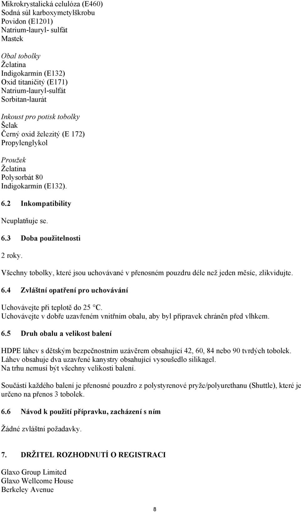 Všechny tobolky, které jsou uchovávané v přenosném pouzdru déle než jeden měsíc, zlikvidujte. 6.4 Zvláštní opatření pro uchovávání Uchovávejte při teplotě do 25 C.