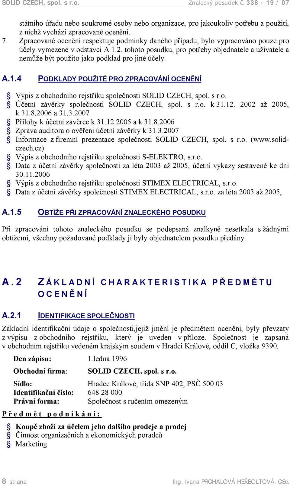 tohoto posudku, pro potřeby objednatele a uživatele a nemůže být použito jako podklad pro jiné účely. A.1.