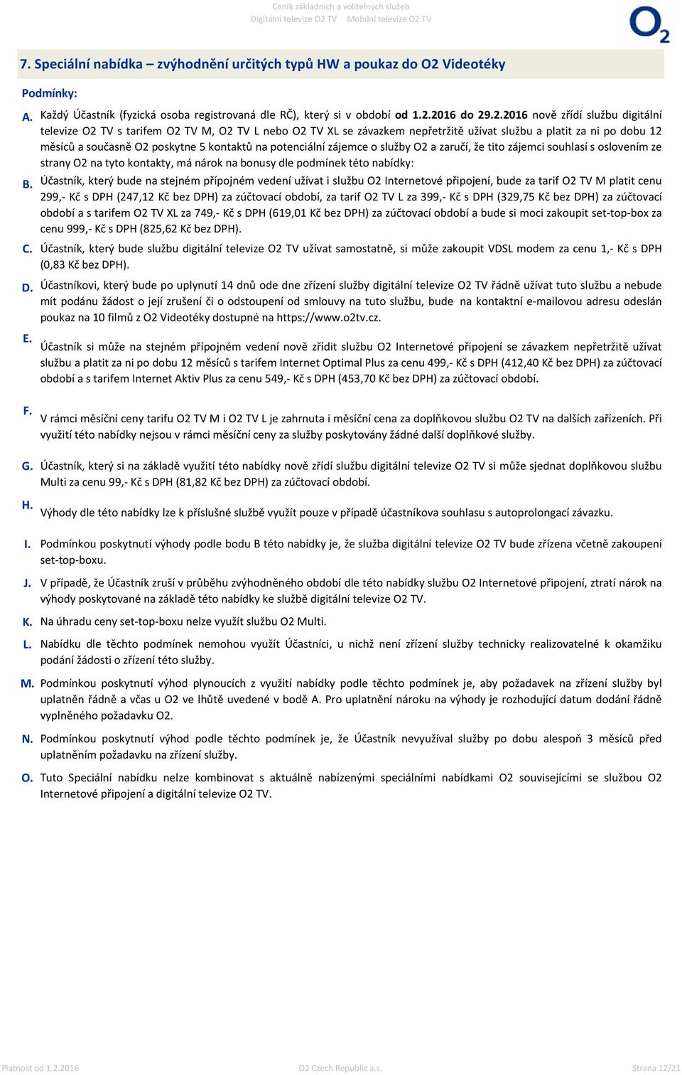 2016 do 29.2.2016 nově zřídí službu digitální televize O2 TV s tarifem O2 TV M, O2 TV L nebo O2 TV XL se závazkem nepřetržitě užívat službu a platit za ni po dobu 12 měsíců a současně O2 poskytne 5