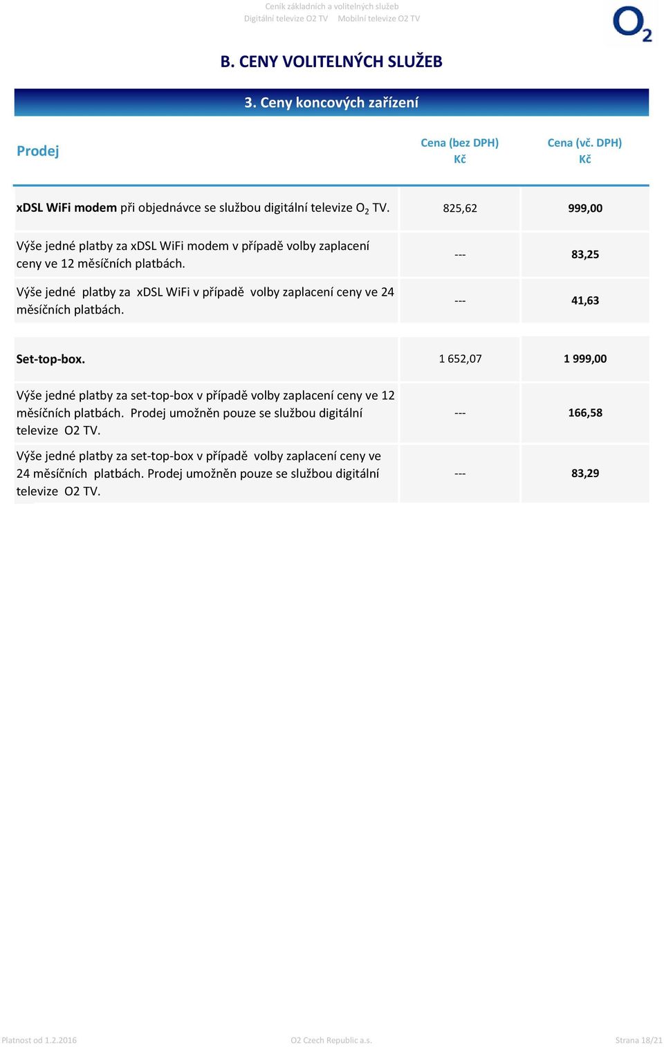 Výše jedné platby za xdsl WiFi v případě volby zaplacení ceny ve 24 měsíčních platbách. --- 83,25 --- 41,63 Set-top-box.