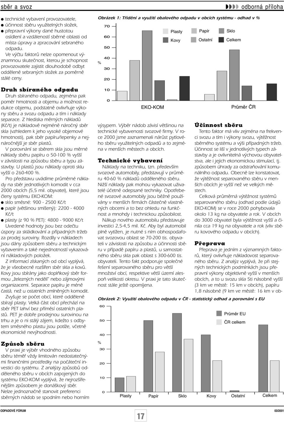 Druh sbíraného odpadu Druh sbíraného odpadu, zejména pak pomûr hmotnosti a objemu a moïnost redukce objemu, podstatnû ovlivàuje v kony sbûru a svozu odpadu a tím i náklady separace.