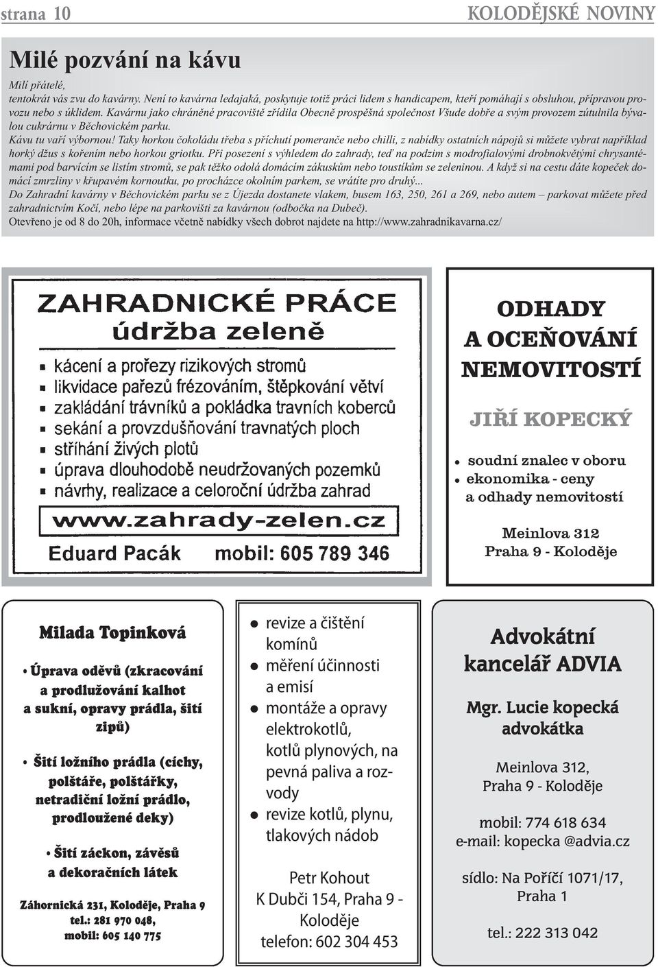 Kavárnu jako chráněné pracoviště zřídila Obecně prospěšná společnost Všude dobře a svým provozem zútulnila bývalou cukrárnu v Běchovickém parku. Kávu tu vaří výbornou!