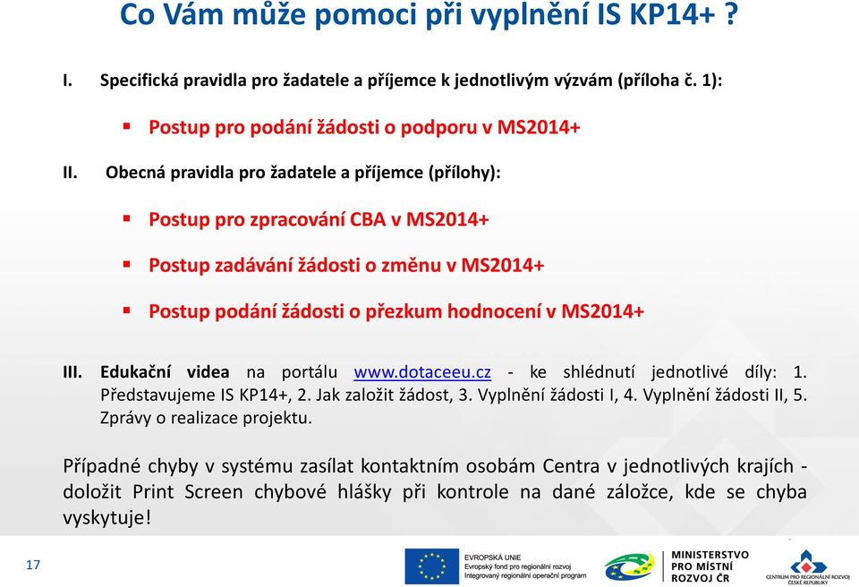 Edukační videa na portálu www.dotaceeu.cz - ke shlédnutí jednotlivé díly: 1. Představujeme IS KP14+, 2. Jak založit žádost, 3. Vyplnění žádosti I, 4. Vyplnění žádosti II, 5.